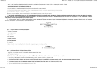 Constituição                                                                                                                                                      http://www.planalto.gov.br/ccivil_03/constituicao/constitui%C3%A7ao.htm


                 I - discutir e votar projeto de lei que dispensar, na forma do regimento, a competência do Plenário, salvo se houver recurso de um décimo dos membros da Casa;

                 II - realizar audiências públicas com entidades da sociedade civil;

                 III - convocar Ministros de Estado para prestar informações sobre assuntos inerentes a suas atribuições;

                 IV - receber petições, reclamações, representações ou queixas de qualquer pessoa contra atos ou omissões das autoridades ou entidades públicas;

                 V - solicitar depoimento de qualquer autoridade ou cidadão;

                 VI - apreciar programas de obras, planos nacionais, regionais e setoriais de desenvolvimento e sobre eles emitir parecer.

                  § 3º - As comissões parlamentares de inquérito, que terão poderes de investigação próprios das autoridades judiciais, além de outros previstos nos regimentos das respectivas Casas, serão criadas pela Câmara dos Deputados e
            pelo Senado Federal, em conjunto ou separadamente, mediante requerimento de um terço de seus membros, para a apuração de fato determinado e por prazo certo, sendo suas conclusões, se for o caso, encaminhadas ao Ministério
            Público, para que promova a responsabilidade civil ou criminal dos infratores.

                 § 4º - Durante o recesso, haverá uma Comissão representativa do Congresso Nacional, eleita por suas Casas na última sessão ordinária do período legislativo, com atribuições definidas no regimento comum, cuja composição
            reproduzirá, quanto possível, a proporcionalidade da representação partidária.


                                                                                                                   Seção VIII
                                                                                                           DO PROCESSO LEGISLATIVO
                                                                                                                   Subseção I
                                                                                                                Disposição Geral

                 Art. 59. O processo legislativo compreende a elaboração de:

                 I - emendas à Constituição;

                 II - leis complementares;

                 III - leis ordinárias;

                 IV - leis delegadas;

                 V - medidas provisórias;

                 VI - decretos legislativos;

                 VII - resoluções.

                 Parágrafo único. Lei complementar disporá sobre a elaboração, redação, alteração e consolidação das leis.


                                                                                                                    Subseção II
                                                                                                               Da Emenda à Constituição

                 Art. 60. A Constituição poderá ser emendada mediante proposta:

                 I - de um terço, no mínimo, dos membros da Câmara dos Deputados ou do Senado Federal;

                 II - do Presidente da República;

                 III - de mais da metade das Assembléias Legislativas das unidades da Federação, manifestando-se, cada uma delas, pela maioria relativa de seus membros.

                 § 1º - A Constituição não poderá ser emendada na vigência de intervenção federal, de estado de defesa ou de estado de sítio.

                 § 2º - A proposta será discutida e votada em cada Casa do Congresso Nacional, em dois turnos, considerando-se aprovada se obtiver, em ambos, três quintos dos votos dos respectivos membros.

                 § 3º - A emenda à Constituição será promulgada pelas Mesas da Câmara dos Deputados e do Senado Federal, com o respectivo número de ordem.

                 § 4º - Não será objeto de deliberação a proposta de emenda tendente a abolir:




35 de 120                                                                                                                                                                                                                                 8/6/2010 09:24
 