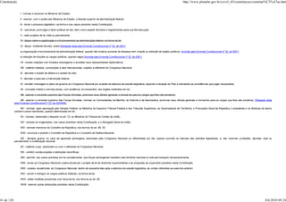 Constituição                                                                                                                                                          http://www.planalto.gov.br/ccivil_03/constituicao/constitui%C3%A7ao.htm


                 I - nomear e exonerar os Ministros de Estado;

                 II - exercer, com o auxílio dos Ministros de Estado, a direção superior da administração federal;

                 III - iniciar o processo legislativo, na forma e nos casos previstos nesta Constituição;

                 IV - sancionar, promulgar e fazer publicar as leis, bem como expedir decretos e regulamentos para sua fiel execução;

                 V - vetar projetos de lei, total ou parcialmente;

                 VI - dispor sobre a organização e o funcionamento da administração federal, na forma da lei;

                 VI - dispor, mediante decreto, sobre:(Redação dada pela Emenda Constitucional nº 32, de 2001)

                 a) organização e funcionamento da administração federal, quando não implicar aumento de despesa nem criação ou extinção de órgãos públicos; (Incluída pela Emenda Constitucional nº 32, de 2001)

                 b) extinção de funções ou cargos públicos, quando vagos;(Incluída pela Emenda Constitucional nº 32, de 2001)

                 VII - manter relações com Estados estrangeiros e acreditar seus representantes diplomáticos;

                 VIII - celebrar tratados, convenções e atos internacionais, sujeitos a referendo do Congresso Nacional;

                 IX - decretar o estado de defesa e o estado de sítio;

                 X - decretar e executar a intervenção federal;

                 XI - remeter mensagem e plano de governo ao Congresso Nacional por ocasião da abertura da sessão legislativa, expondo a situação do País e solicitando as providências que julgar necessárias;

                 XII - conceder indulto e comutar penas, com audiência, se necessário, dos órgãos instituídos em lei;

                 XIII - exercer o comando supremo das Forças Armadas, promover seus oficiais-generais e nomeá-los para os cargos que lhes são privativos;

                  XIII - exercer o comando supremo das Forças Armadas, nomear os Comandantes da Marinha, do Exército e da Aeronáutica, promover seus oficiais-generais e nomeá-los para os cargos que lhes são privativos; (Redação dada
            pela Emenda Constitucional nº 23, de 02/09/99)

                 XIV - nomear, após aprovação pelo Senado Federal, os Ministros do Supremo Tribunal Federal e dos Tribunais Superiores, os Governadores de Territórios, o Procurador-Geral da República, o presidente e os diretores do banco
            central e outros servidores, quando determinado em lei;

                 XV - nomear, observado o disposto no art. 73, os Ministros do Tribunal de Contas da União;

                 XVI - nomear os magistrados, nos casos previstos nesta Constituição, e o Advogado-Geral da União;

                 XVII - nomear membros do Conselho da República, nos termos do art. 89, VII;

                 XVIII - convocar e presidir o Conselho da República e o Conselho de Defesa Nacional;

                  XIX - declarar guerra, no caso de agressão estrangeira, autorizado pelo Congresso Nacional ou referendado por ele, quando ocorrida no intervalo das sessões legislativas, e, nas mesmas condições, decretar, total ou
            parcialmente, a mobilização nacional;

                 XX - celebrar a paz, autorizado ou com o referendo do Congresso Nacional;

                 XXI - conferir condecorações e distinções honoríficas;

                 XXII - permitir, nos casos previstos em lei complementar, que forças estrangeiras transitem pelo território nacional ou nele permaneçam temporariamente;

                 XXIII - enviar ao Congresso Nacional o plano plurianual, o projeto de lei de diretrizes orçamentárias e as propostas de orçamento previstos nesta Constituição;

                 XXIV - prestar, anualmente, ao Congresso Nacional, dentro de sessenta dias após a abertura da sessão legislativa, as contas referentes ao exercício anterior;

                 XXV - prover e extinguir os cargos públicos federais, na forma da lei;

                 XXVI - editar medidas provisórias com força de lei, nos termos do art. 62;

                 XXVII - exercer outras atribuições previstas nesta Constituição.




41 de 120                                                                                                                                                                                                                              8/6/2010 09:24
 