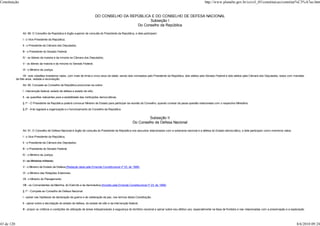 Constituição                                                                                                                                                         http://www.planalto.gov.br/ccivil_03/constituicao/constitui%C3%A7ao.htm


                                                                                DO CONSELHO DA REPÚBLICA E DO CONSELHO DE DEFESA NACIONAL
                                                                                                        Subseção I
                                                                                                  Do Conselho da República

                 Art. 89. O Conselho da República é órgão superior de consulta do Presidente da República, e dele participam:

                 I - o Vice-Presidente da República;

                 II - o Presidente da Câmara dos Deputados;

                 III - o Presidente do Senado Federal;

                 IV - os líderes da maioria e da minoria na Câmara dos Deputados;

                 V - os líderes da maioria e da minoria no Senado Federal;

                 VI - o Ministro da Justiça;

                  VII - seis cidadãos brasileiros natos, com mais de trinta e cinco anos de idade, sendo dois nomeados pelo Presidente da República, dois eleitos pelo Senado Federal e dois eleitos pela Câmara dos Deputados, todos com mandato
            de três anos, vedada a recondução.

                 Art. 90. Compete ao Conselho da República pronunciar-se sobre:

                 I - intervenção federal, estado de defesa e estado de sítio;

                 II - as questões relevantes para a estabilidade das instituições democráticas.

                 § 1º - O Presidente da República poderá convocar Ministro de Estado para participar da reunião do Conselho, quando constar da pauta questão relacionada com o respectivo Ministério.

                 § 2º - A lei regulará a organização e o funcionamento do Conselho da República.


                                                                                                                     Subseção II
                                                                                                            Do Conselho de Defesa Nacional

                 Art. 91. O Conselho de Defesa Nacional é órgão de consulta do Presidente da República nos assuntos relacionados com a soberania nacional e a defesa do Estado democrático, e dele participam como membros natos:

                 I - o Vice-Presidente da República;

                 II - o Presidente da Câmara dos Deputados;

                 III - o Presidente do Senado Federal;

                 IV - o Ministro da Justiça;

                 V - os Ministros militares;

                 V - o Ministro de Estado da Defesa;(Redação dada pela Emenda Constitucional nº 23, de 1999)

                 VI - o Ministro das Relações Exteriores;

                 VII - o Ministro do Planejamento.

                 VIII - os Comandantes da Marinha, do Exército e da Aeronáutica.(Incluído pela Emenda Constitucional nº 23, de 1999)

                 § 1º - Compete ao Conselho de Defesa Nacional:

                 I - opinar nas hipóteses de declaração de guerra e de celebração da paz, nos termos desta Constituição;

                 II - opinar sobre a decretação do estado de defesa, do estado de sítio e da intervenção federal;

                 III - propor os critérios e condições de utilização de áreas indispensáveis à segurança do território nacional e opinar sobre seu efetivo uso, especialmente na faixa de fronteira e nas relacionadas com a preservação e a exploração




43 de 120                                                                                                                                                                                                                                       8/6/2010 09:24
 