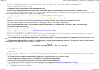 Constituição                                                                                                                                                             http://www.planalto.gov.br/ccivil_03/constituicao/constitui%C3%A7ao.htm


                 d) os conflitos de competência entre quaisquer tribunais, ressalvado o disposto no art. 102, I, "o", bem como entre tribunal e juízes a ele não vinculados e entre juízes vinculados a tribunais diversos;

                 e) as revisões criminais e as ações rescisórias de seus julgados;

                 f) a reclamação para a preservação de sua competência e garantia da autoridade de suas decisões;

                 g) os conflitos de atribuições entre autoridades administrativas e judiciárias da União, ou entre autoridades judiciárias de um Estado e administrativas de outro ou do Distrito Federal, ou entre as deste e da União;

                 h) o mandado de injunção, quando a elaboração da norma regulamentadora for atribuição de órgão, entidade ou autoridade federal, da administração direta ou indireta, excetuados os casos de competência do Supremo Tribunal
            Federal e dos órgãos da Justiça Militar, da Justiça Eleitoral, da Justiça do Trabalho e da Justiça Federal;

                 i) a homologação de sentenças estrangeiras e a concessão de exequatur às cartas rogatórias;(Incluída pela Emenda Constitucional nº 45, de 2004)

                 II - julgar, em recurso ordinário:

                 a) os "habeas-corpus" decididos em única ou última instância pelos Tribunais Regionais Federais ou pelos tribunais dos Estados, do Distrito Federal e Territórios, quando a decisão for denegatória;

                 b) os mandados de segurança decididos em única instância pelos Tribunais Regionais Federais ou pelos tribunais dos Estados, do Distrito Federal e Territórios, quando denegatória a decisão;

                 c) as causas em que forem partes Estado estrangeiro ou organismo internacional, de um lado, e, do outro, Município ou pessoa residente ou domiciliada no País;

                 III - julgar, em recurso especial, as causas decididas, em única ou última instância, pelos Tribunais Regionais Federais ou pelos tribunais dos Estados, do Distrito Federal e Territórios, quando a decisão recorrida:

                 a) contrariar tratado ou lei federal, ou negar-lhes vigência;

                 b) julgar válida lei ou ato de governo local contestado em face de lei federal;

                 b) julgar válido ato de governo local contestado em face de lei federal;(Redação dada pela Emenda Constitucional nº 45, de 2004)

                 c) der a lei federal interpretação divergente da que lhe haja atribuído outro tribunal.

                 Parágrafo único. Funcionará junto ao Superior Tribunal de Justiça o Conselho da Justiça Federal, cabendo-lhe, na forma da lei, exercer a supervisão administrativa e orçamentária da Justiça Federal de primeiro e segundo graus.

                 Parágrafo único. Funcionarão junto ao Superior Tribunal de Justiça: (Redação dada pela Emenda Constitucional nº 45, de 2004)

                 I - a Escola Nacional de Formação e Aperfeiçoamento de Magistrados, cabendo-lhe, dentre outras funções, regulamentar os cursos oficiais para o ingresso e promoção na carreira; (Incluído pela Emenda Constitucional nº 45, de
            2004)

                 II - o Conselho da Justiça Federal, cabendo-lhe exercer, na forma da lei, a supervisão administrativa e orçamentária da Justiça Federal de primeiro e segundo graus, como órgão central do sistema e com poderes correicionais,
            cujas decisões terão caráter vinculante. (Incluído pela Emenda Constitucional nº 45, de 2004)


                                                                                                            Seção IV
                                                                                     DOS TRIBUNAIS REGIONAIS FEDERAIS E DOS JUÍZES FEDERAIS

                 Art. 106. São órgãos da Justiça Federal:

                 I - os Tribunais Regionais Federais;

                 II - os Juízes Federais.

                Art. 107. Os Tribunais Regionais Federais compõem-se de, no mínimo, sete juízes, recrutados, quando possível, na respectiva região e nomeados pelo Presidente da República dentre brasileiros com mais de trinta e menos de
            sessenta e cinco anos, sendo:

                 I - um quinto dentre advogados com mais de dez anos de efetiva atividade profissional e membros do Ministério Público Federal com mais de dez anos de carreira;

                 II - os demais, mediante promoção de juízes federais com mais de cinco anos de exercício, por antigüidade e merecimento, alternadamente.

                 Parágrafo único. A lei disciplinará a remoção ou a permuta de juízes dos Tribunais Regionais Federais e determinará sua jurisdição e sede.

                 § 1º A lei disciplinará a remoção ou a permuta de juízes dos Tribunais Regionais Federais e determinará sua jurisdição e sede. (Renumerado pela Emenda Constitucional nº 45, de 2004)

                 § 2º Os Tribunais Regionais Federais instalarão a justiça itinerante, com a realização de audiências e demais funções da atividade jurisdicional, nos limites territoriais da respectiva jurisdição, servindo-se de equipamentos públicos
            e comunitários. (Incluído pela Emenda Constitucional nº 45, de 2004)



53 de 120                                                                                                                                                                                                                                          8/6/2010 09:24
 
