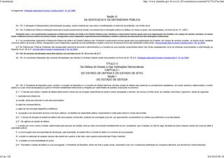 Constituição                                                                                                                                                           http://www.planalto.gov.br/ccivil_03/constituicao/constitui%C3%A7ao.htm


            corregedorias. (Redação dada pela Emenda Constitucional nº 19, de 1998)


                                                                                                                      Seção III
                                                                                                       DA ADVOCACIA E DA DEFENSORIA PÚBLICA

                 Art. 133. O advogado é indispensável à administração da justiça, sendo inviolável por seus atos e manifestações no exercício da profissão, nos limites da lei.

                 Art. 134. A Defensoria Pública é instituição essencial à função jurisdicional do Estado, incumbindo-lhe a orientação jurídica e a defesa, em todos os graus, dos necessitados, na forma do art. 5º, LXXIV.)

                   Parágrafo único. Lei complementar organizará a Defensoria Pública da União e do Distrito Federal e dos Territórios e prescreverá normas gerais para sua organização nos Estados, em cargos de carreira, providos, na classe
            inicial, mediante concurso público de provas e títulos, assegurada a seus integrantes a garantia da inamovibilidade e vedado o exercício da advocacia fora das atribuições institucionais.

                 § 1º Lei complementar organizará a Defensoria Pública da União e do Distrito Federal e dos Territórios e prescreverá normas gerais para sua organização nos Estados, em cargos de carreira, providos, na classe inicial, mediante
            concurso público de provas e títulos, assegurada a seus integrantes a garantia da inamovibilidade e vedado o exercício da advocacia fora das atribuições institucionais. (Renumerado pela Emenda Constitucional nº 45, de 2004)

                 § 2º Às Defensorias Públicas Estaduais são asseguradas autonomia funcional e administrativa e a iniciativa de sua proposta orçamentária dentro dos limites estabelecidos na lei de diretrizes orçamentárias e subordinação ao
            disposto no art. 99, § 2º. (Incluído pela Emenda Constitucional nº 45, de 2004)

                 Art. 135. Às carreiras disciplinadas neste título aplicam-se o princípio do art. 37, XII, e o art. 39, § 1º.

                 Art. 135. Os servidores integrantes das carreiras disciplinadas nas Seções II e III deste Capítulo serão remunerados na forma do art. 39, § 4º. (Redação dada pela Emenda Constitucional nº 19, de 1998)


                                                                                                                      TÍTULO V
                                                                                                  Da Defesa do Estado e Das Instituições Democráticas
                                                                                                                    CAPÍTULO I
                                                                                                  DO ESTADO DE DEFESA E DO ESTADO DE SÍTIO
                                                                                                                       Seção I
                                                                                                              DO ESTADO DE DEFESA

                  Art. 136. O Presidente da República pode, ouvidos o Conselho da República e o Conselho de Defesa Nacional, decretar estado de defesa para preservar ou prontamente restabelecer, em locais restritos e determinados, a ordem
            pública ou a paz social ameaçadas por grave e iminente instabilidade institucional ou atingidas por calamidades de grandes proporções na natureza.

                 § 1º - O decreto que instituir o estado de defesa determinará o tempo de sua duração, especificará as áreas a serem abrangidas e indicará, nos termos e limites da lei, as medidas coercitivas a vigorarem, dentre as seguintes:

                 I - restrições aos direitos de:

                 a) reunião, ainda que exercida no seio das associações;

                 b) sigilo de correspondência;

                 c) sigilo de comunicação telegráfica e telefônica;

                 II - ocupação e uso temporário de bens e serviços públicos, na hipótese de calamidade pública, respondendo a União pelos danos e custos decorrentes.

                 § 2º - O tempo de duração do estado de defesa não será superior a trinta dias, podendo ser prorrogado uma vez, por igual período, se persistirem as razões que justificaram a sua decretação.

                 § 3º - Na vigência do estado de defesa:

                  I - a prisão por crime contra o Estado, determinada pelo executor da medida, será por este comunicada imediatamente ao juiz competente, que a relaxará, se não for legal, facultado ao preso requerer exame de corpo de delito à
            autoridade policial;

                 II - a comunicação será acompanhada de declaração, pela autoridade, do estado físico e mental do detido no momento de sua autuação;

                 III - a prisão ou detenção de qualquer pessoa não poderá ser superior a dez dias, salvo quando autorizada pelo Poder Judiciário;

                 IV - é vedada a incomunicabilidade do preso.

                 § 4º - Decretado o estado de defesa ou sua prorrogação, o Presidente da República, dentro de vinte e quatro horas, submeterá o ato com a respectiva justificação ao Congresso Nacional, que decidirá por maioria absoluta.




62 de 120                                                                                                                                                                                                                                      8/6/2010 09:24
 