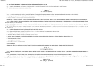 Constituição                                                                                                                                                            http://www.planalto.gov.br/ccivil_03/constituicao/constitui%C3%A7ao.htm


                 § 5º - Se o Congresso Nacional estiver em recesso, será convocado, extraordinariamente, no prazo de cinco dias.

                 § 6º - O Congresso Nacional apreciará o decreto dentro de dez dias contados de seu recebimento, devendo continuar funcionando enquanto vigorar o estado de defesa.

                 § 7º - Rejeitado o decreto, cessa imediatamente o estado de defesa.


                                                                                                                       Seção II
                                                                                                                  DO ESTADO DE SÍTIO

                 Art. 137. O Presidente da República pode, ouvidos o Conselho da República e o Conselho de Defesa Nacional, solicitar ao Congresso Nacional autorização para decretar o estado de sítio nos casos de:

                 I - comoção grave de repercussão nacional ou ocorrência de fatos que comprovem a ineficácia de medida tomada durante o estado de defesa;

                 II - declaração de estado de guerra ou resposta a agressão armada estrangeira.

                 Parágrafo único. O Presidente da República, ao solicitar autorização para decretar o estado de sítio ou sua prorrogação, relatará os motivos determinantes do pedido, devendo o Congresso Nacional decidir por maioria absoluta.

                 Art. 138. O decreto do estado de sítio indicará sua duração, as normas necessárias a sua execução e as garantias constitucionais que ficarão suspensas, e, depois de publicado, o Presidente da República designará o executor
            das medidas específicas e as áreas abrangidas.

                 § 1º - O estado de sítio, no caso do art. 137, I, não poderá ser decretado por mais de trinta dias, nem prorrogado, de cada vez, por prazo superior; no do inciso II, poderá ser decretado por todo o tempo que perdurar a guerra ou a
            agressão armada estrangeira.

                  § 2º - Solicitada autorização para decretar o estado de sítio durante o recesso parlamentar, o Presidente do Senado Federal, de imediato, convocará extraordinariamente o Congresso Nacional para se reunir dentro de cinco dias,
            a fim de apreciar o ato.

                 § 3º - O Congresso Nacional permanecerá em funcionamento até o término das medidas coercitivas.

                 Art. 139. Na vigência do estado de sítio decretado com fundamento no art. 137, I, só poderão ser tomadas contra as pessoas as seguintes medidas:

                 I - obrigação de permanência em localidade determinada;

                 II - detenção em edifício não destinado a acusados ou condenados por crimes comuns;

                 III - restrições relativas à inviolabilidade da correspondência, ao sigilo das comunicações, à prestação de informações e à liberdade de imprensa, radiodifusão e televisão, na forma da lei;

                 IV - suspensão da liberdade de reunião;

                 V - busca e apreensão em domicílio;

                 VI - intervenção nas empresas de serviços públicos;

                 VII - requisição de bens.

                 Parágrafo único. Não se inclui nas restrições do inciso III a difusão de pronunciamentos de parlamentares efetuados em suas Casas Legislativas, desde que liberada pela respectiva Mesa.


                                                                                                                       Seção III
                                                                                                                 DISPOSIÇÕES GERAIS

                 Art. 140. A Mesa do Congresso Nacional, ouvidos os líderes partidários, designará Comissão composta de cinco de seus membros para acompanhar e fiscalizar a execução das medidas referentes ao estado de defesa e ao
            estado de sítio.

                 Art. 141. Cessado o estado de defesa ou o estado de sítio, cessarão também seus efeitos, sem prejuízo da responsabilidade pelos ilícitos cometidos por seus executores ou agentes.

                   Parágrafo único. Logo que cesse o estado de defesa ou o estado de sítio, as medidas aplicadas em sua vigência serão relatadas pelo Presidente da República, em mensagem ao Congresso Nacional, com especificação e
            justificação das providências adotadas, com relação nominal dos atingidos e indicação das restrições aplicadas.


                                                                                                                     CAPÍTULO II
                                                                                                                DAS FORÇAS ARMADAS



63 de 120                                                                                                                                                                                                                                       8/6/2010 09:24
 