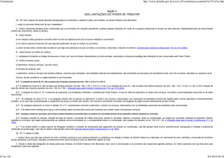 Constituição                                                                                                                                                                        http://www.planalto.gov.br/ccivil_03/constituicao/constitui%C3%A7ao.htm


                                                                                                                        Seção II
                                                                                                         DAS LIMITAÇÕES DO PODER DE TRIBUTAR

                  Art. 150. Sem prejuízo de outras garantias asseguradas ao contribuinte, é vedado à União, aos Estados, ao Distrito Federal e aos Municípios:

                  I - exigir ou aumentar tributo sem lei que o estabeleça;

                   II - instituir tratamento desigual entre contribuintes que se encontrem em situação equivalente, proibida qualquer distinção em razão de ocupação profissional ou função por eles exercida, independentemente da denominação
            jurídica dos rendimentos, títulos ou direitos;

                  III - cobrar tributos:

                  a) em relação a fatos geradores ocorridos antes do início da vigência da lei que os houver instituído ou aumentado;

                  b) no mesmo exercício financeiro em que haja sido publicada a lei que os instituiu ou aumentou;

                  c) antes de decorridos noventa dias da data em que haja sido publicada a lei que os instituiu ou aumentou, observado o disposto na alínea b; (Incluído pela Emenda Constitucional nº 42, de 19.12.2003)

                  IV - utilizar tributo com efeito de confisco;

                  V - estabelecer limitações ao tráfego de pessoas ou bens, por meio de tributos interestaduais ou intermunicipais, ressalvada a cobrança de pedágio pela utilização de vias conservadas pelo Poder Público;

                  VI - instituir impostos sobre:

                  a) patrimônio, renda ou serviços, uns dos outros;

                  b) templos de qualquer culto;

                  c) patrimônio, renda ou serviços dos partidos políticos, inclusive suas fundações, das entidades sindicais dos trabalhadores, das instituições de educação e de assistência social, sem fins lucrativos, atendidos os requisitos da lei;

                  d) livros, jornais, periódicos e o papel destinado a sua impressão.

                  § 1º - A vedação do inciso III, "b", não se aplica aos impostos previstos nos arts. 153, I, II, IV e V, e 154, II.

                 § 1º A vedação do inciso III, b, não se aplica aos tributos previstos nos arts. 148, I, 153, I, II, IV e V; e 154, II; e a vedação do inciso III, c, não se aplica aos tributos previstos nos arts. 148, I, 153, I, II, III e V; e 154, II, nem à fixação da
            base de cálculo dos impostos previstos nos arts. 155, III, e 156, I. (Redação dada pela Emenda Constitucional nº 42, de 19.12.2003)

                 § 2º - A vedação do inciso VI, "a", é extensiva às autarquias e às fundações instituídas e mantidas pelo Poder Público, no que se refere ao patrimônio, à renda e aos serviços, vinculados a suas finalidades essenciais ou às delas
            decorrentes.

                  § 3º - As vedações do inciso VI, "a", e do parágrafo anterior não se aplicam ao patrimônio, à renda e aos serviços, relacionados com exploração de atividades econômicas regidas pelas normas aplicáveis a empreendimentos
            privados, ou em que haja contraprestação ou pagamento de preços ou tarifas pelo usuário, nem exonera o promitente comprador da obrigação de pagar imposto relativamente ao bem imóvel.

                  § 4º - As vedações expressas no inciso VI, alíneas "b" e "c", compreendem somente o patrimônio, a renda e os serviços, relacionados com as finalidades essenciais das entidades nelas mencionadas.

                  § 5º - A lei determinará medidas para que os consumidores sejam esclarecidos acerca dos impostos que incidam sobre mercadorias e serviços.

                  § 6º - Qualquer anistia ou remissão, que envolva matéria tributária ou previdenciária, só poderá ser concedida através de lei específica, federal, estadual ou municipal.

                 § 6.º Qualquer subsídio ou isenção, redução de base de cálculo, concessão de crédito presumido, anistia ou remissão, relativos a impostos, taxas ou contribuições, só poderá ser concedido mediante lei específica, federal,
            estadual ou municipal, que regule exclusivamente as matérias acima enumeradas ou o correspondente tributo ou contribuição, sem prejuízo do disposto no art. 155, § 2.º, XII, g. (Redação dada pela Emenda Constitucional nº 3, de
            1993)

                   § 7.º A lei poderá atribuir a sujeito passivo de obrigação tributária a condição de responsável pelo pagamento de imposto ou contribuição, cujo fato gerador deva ocorrer posteriormente, assegurada a imediata e preferencial
            restituição da quantia paga, caso não se realize o fato gerador presumido.(Incluído pela Emenda Constitucional nº 3, de 1993)

                  Art. 151. É vedado à União:

                  I - instituir tributo que não seja uniforme em todo o território nacional ou que implique distinção ou preferência em relação a Estado, ao Distrito Federal ou a Município, em detrimento de outro, admitida a concessão de incentivos
            fiscais destinados a promover o equilíbrio do desenvolvimento sócio-econômico entre as diferentes regiões do País;

                  II - tributar a renda das obrigações da dívida pública dos Estados, do Distrito Federal e dos Municípios, bem como a remuneração e os proventos dos respectivos agentes públicos, em níveis superiores aos que fixar para suas
            obrigações e para seus agentes;




67 de 120                                                                                                                                                                                                                                                             8/6/2010 09:24
 