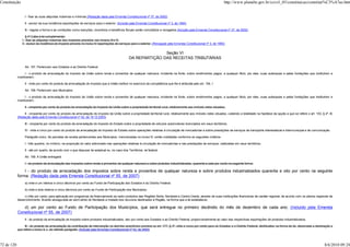 Constituição                                                                                                                                                           http://www.planalto.gov.br/ccivil_03/constituicao/constitui%C3%A7ao.htm


                 I - fixar as suas alíquotas máximas e mínimas;(Redação dada pela Emenda Constitucional nº 37, de 2002)

                 II - excluir da sua incidência exportações de serviços para o exterior. (Incluído pela Emenda Constitucional nº 3, de 1993)

                 III - regular a forma e as condições como isenções, incentivos e benefícios fiscais serão concedidos e revogados.(Incluído pela Emenda Constitucional nº 37, de 2002)

                  § 4º Cabe à lei complementar:
               I - fixar as alíquotas máximas dos impostos previstos nos incisos III e IV;
               II - excluir da incidência do imposto previsto no inciso IV exportações de serviços para o exterior. (Revogado pela Emenda Constitucional nº 3, de 1993)


                                                                                                                Seção VI
                                                                                                 DA REPARTIÇÃO DAS RECEITAS TRIBUTÁRIAS

                 Art. 157. Pertencem aos Estados e ao Distrito Federal:

                 I - o produto da arrecadação do imposto da União sobre renda e proventos de qualquer natureza, incidente na fonte, sobre rendimentos pagos, a qualquer título, por eles, suas autarquias e pelas fundações que instituírem e
            mantiverem;

                 II - vinte por cento do produto da arrecadação do imposto que a União instituir no exercício da competência que lhe é atribuída pelo art. 154, I.

                 Art. 158. Pertencem aos Municípios:

                 I - o produto da arrecadação do imposto da União sobre renda e proventos de qualquer natureza, incidente na fonte, sobre rendimentos pagos, a qualquer título, por eles, suas autarquias e pelas fundações que instituírem e
            mantiverem;

                 II - cinqüenta por cento do produto da arrecadação do imposto da União sobre a propriedade territorial rural, relativamente aos imóveis neles situados;

                 II - cinqüenta por cento do produto da arrecadação do imposto da União sobre a propriedade territorial rural, relativamente aos imóveis neles situados, cabendo a totalidade na hipótese da opção a que se refere o art. 153, § 4º, III;
            (Redação dada pela Emenda Constitucional nº 42, de 19.12.2003)

                 III - cinqüenta por cento do produto da arrecadação do imposto do Estado sobre a propriedade de veículos automotores licenciados em seus territórios;

                 IV - vinte e cinco por cento do produto da arrecadação do imposto do Estado sobre operações relativas à circulação de mercadorias e sobre prestações de serviços de transporte interestadual e intermunicipal e de comunicação.

                 Parágrafo único. As parcelas de receita pertencentes aos Municípios, mencionadas no inciso IV, serão creditadas conforme os seguintes critérios:

                 I - três quartos, no mínimo, na proporção do valor adicionado nas operações relativas à circulação de mercadorias e nas prestações de serviços, realizadas em seus territórios;

                 II - até um quarto, de acordo com o que dispuser lei estadual ou, no caso dos Territórios, lei federal.

                 Art. 159. A União entregará:

                 I - do produto da arrecadação dos impostos sobre renda e proventos de qualquer natureza e sobre produtos industrializados, quarenta e sete por cento na seguinte forma:

                I - do produto da arrecadação dos impostos sobre renda e proventos de qualquer natureza e sobre produtos industrializados quarenta e oito por cento na seguinte
            forma: (Redação dada pela Emenda Constitucional nº 55, de 2007)
                 a) vinte e um inteiros e cinco décimos por cento ao Fundo de Participação dos Estados e do Distrito Federal;

                 b) vinte e dois inteiros e cinco décimos por cento ao Fundo de Participação dos Municípios;

                 c) três por cento, para aplicação em programas de financiamento ao setor produtivo das Regiões Norte, Nordeste e Centro-Oeste, através de suas instituições financeiras de caráter regional, de acordo com os planos regionais de
            desenvolvimento, ficando assegurada ao semi-árido do Nordeste a metade dos recursos destinados à Região, na forma que a lei estabelecer;

               d) um por cento ao Fundo de Participação dos Municípios, que será entregue no primeiro decêndio do mês de dezembro de cada ano; (Incluído pela Emenda
            Constitucional nº 55, de 2007)
                 II - do produto da arrecadação do imposto sobre produtos industrializados, dez por cento aos Estados e ao Distrito Federal, proporcionalmente ao valor das respectivas exportações de produtos industrializados.

                 III - do produto da arrecadação da contribuição de intervenção no domínio econômico prevista no art. 177, § 4º, vinte e cinco por cento para os Estados e o Distrito Federal, distribuídos na forma da lei, observada a destinação a
            que refere o inciso II, c, do referido parágrafo. (Incluído pela Emenda Constitucional nº 42, de 2003)



72 de 120                                                                                                                                                                                                                                         8/6/2010 09:24
 