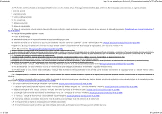 Constituição                                                                                                                                                             http://www.planalto.gov.br/ccivil_03/constituicao/constitui%C3%A7ao.htm


                 Art. 170. A ordem econômica, fundada na valorização do trabalho humano e na livre iniciativa, tem por fim assegurar a todos existência digna, conforme os ditames da justiça social, observados os seguintes princípios:

                 I - soberania nacional;

                 II - propriedade privada;

                 III - função social da propriedade;

                 IV - livre concorrência;

                 V - defesa do consumidor;

                 VI - defesa do meio ambiente;

                 VI - defesa do meio ambiente, inclusive mediante tratamento diferenciado conforme o impacto ambiental dos produtos e serviços e de seus processos de elaboração e prestação; (Redação dada pela Emenda Constitucional nº
            42, de 19.12.2003)

                 VII - redução das desigualdades regionais e sociais;

                 VIII - busca do pleno emprego;

                 IX - tratamento favorecido para as empresas brasileiras de capital nacional de pequeno porte.

                 IX - tratamento favorecido para as empresas de pequeno porte constituídas sob as leis brasileiras e que tenham sua sede e administração no País. (Redação dada pela Emenda Constitucional nº 6, de 1995)

                 Parágrafo único. É assegurado a todos o livre exercício de qualquer atividade econômica, independentemente de autorização de órgãos públicos, salvo nos casos previstos em lei.

                   Art. 171. São consideradas: (Revogado pela Emenda Constitucional nº 6, de 1995)
                I - empresa brasileira a constituída sob as leis brasileiras e que tenha sua sede e administração no País;
               II - empresa brasileira de capital nacional aquela cujo controle efetivo esteja em caráter permanente sob a titularidade direta ou indireta de pessoas físicas domiciliadas e residentes no País ou de entidades de direito público interno,
            entendendo-se por controle efetivo da empresa a titularidade da maioria de seu capital votante e o exercício, de fato e de direito, do poder decisório para gerir suas atividades. Revogado pela Emenda Constitucional nº 6, de 15/08/95
                § 1º - A lei poderá, em relação à empresa brasileira de capital nacional:
                I - conceder proteção e benefícios especiais temporários para desenvolver atividades consideradas estratégicas para a defesa nacional ou imprescindíveis ao desenvolvimento do País;
                II - estabelecer, sempre que considerar um setor imprescindível ao desenvolvimento tecnológico nacional, entre outras condições e requisitos:
                a) a exigência de que o controle referido no inciso II do "caput" se estenda às atividades tecnológicas da empresa, assim entendido o exercício, de fato e de direito, do poder decisório para desenvolver ou absorver tecnologia;
                b) percentuais de participação, no capital, de pessoas físicas domiciliadas e residentes no País ou entidades de direito público interno.
                § 2º - Na aquisição de bens e serviços, o Poder Público dará tratamento preferencial, nos termos da lei, à empresa brasileira de capital nacional.(Revogado pela Emenda Constitucional nº 6, de 1995)

                 Art. 172. A lei disciplinará, com base no interesse nacional, os investimentos de capital estrangeiro, incentivará os reinvestimentos e regulará a remessa de lucros.

                 Art. 173. Ressalvados os casos previstos nesta Constituição, a exploração direta de atividade econômica pelo Estado só será permitida quando necessária aos imperativos da segurança nacional ou a relevante interesse coletivo,
            conforme definidos em lei.

                   § 1º - A empresa pública, a sociedade de economia mista e outras entidades que explorem atividade econômica sujeitam-se ao regime jurídico próprio das empresas privadas, inclusive quanto às obrigações trabalhistas e
            tributárias.

                 § 1º A lei estabelecerá o estatuto jurídico da empresa pública, da sociedade de economia mista e de suas subsidiárias que explorem atividade econômica de produção ou comercialização de bens ou de prestação de serviços,
            dispondo sobre: (Redação dada pela Emenda Constitucional nº 19, de 1998)

                 I - sua função social e formas de fiscalização pelo Estado e pela sociedade; (Incluído pela Emenda Constitucional nº 19, de 1998)

                 II - a sujeição ao regime jurídico próprio das empresas privadas, inclusive quanto aos direitos e obrigações civis, comerciais, trabalhistas e tributários; (Incluído pela Emenda Constitucional nº 19, de 1998)

                 III - licitação e contratação de obras, serviços, compras e alienações, observados os princípios da administração pública; (Incluído pela Emenda Constitucional nº 19, de 1998)

                 IV - a constituição e o funcionamento dos conselhos de administração e fiscal, com a participação de acionistas minoritários; (Incluído pela Emenda Constitucional nº 19, de 1998)

                 V - os mandatos, a avaliação de desempenho e a responsabilidade dos administradores.(Incluído pela Emenda Constitucional nº 19, de 1998)

                 § 2º - As empresas públicas e as sociedades de economia mista não poderão gozar de privilégios fiscais não extensivos às do setor privado.

                 § 3º - A lei regulamentará as relações da empresa pública com o Estado e a sociedade.

                 § 4º - A lei reprimirá o abuso do poder econômico que vise à dominação dos mercados, à eliminação da concorrência e ao aumento arbitrário dos lucros.




77 de 120                                                                                                                                                                                                                                           8/6/2010 09:24
 