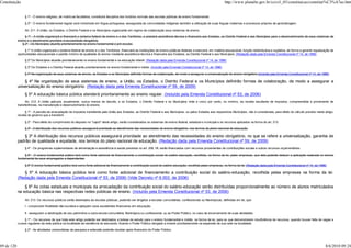 Constituição                                                                                                                                                            http://www.planalto.gov.br/ccivil_03/constituicao/constitui%C3%A7ao.htm


                 § 1º - O ensino religioso, de matrícula facultativa, constituirá disciplina dos horários normais das escolas públicas de ensino fundamental.

                 § 2º - O ensino fundamental regular será ministrado em língua portuguesa, assegurada às comunidades indígenas também a utilização de suas línguas maternas e processos próprios de aprendizagem.

                 Art. 211. A União, os Estados, o Distrito Federal e os Municípios organizarão em regime de colaboração seus sistemas de ensino.

                 § 1º - A União organizará e financiará o sistema federal de ensino e o dos Territórios, e prestará assistência técnica e financeira aos Estados, ao Distrito Federal e aos Municípios para o desenvolvimento de seus sistemas de
            ensino e o atendimento prioritário à escolaridade obrigatória.
               § 2º - Os Municípios atuarão prioritariamente no ensino fundamental e pré-escolar.

                 § 1º A União organizará o sistema federal de ensino e o dos Territórios, financiará as instituições de ensino públicas federais e exercerá, em matéria educacional, função redistributiva e supletiva, de forma a garantir equalização de
            oportunidades educacionais e padrão mínimo de qualidade do ensino mediante assistência técnica e financeira aos Estados, ao Distrito Federal e aos Municípios; (Redação dada pela Emenda Constitucional nº 14, de 1996)

                 § 2º Os Municípios atuarão prioritariamente no ensino fundamental e na educação infantil. (Redação dada pela Emenda Constitucional nº 14, de 1996)

                 § 3º Os Estados e o Distrito Federal atuarão prioritariamente no ensino fundamental e médio. (Incluído pela Emenda Constitucional nº 14, de 1996)

                 § 4º Na organização de seus sistemas de ensino, os Estados e os Municípios definirão formas de colaboração, de modo a assegurar a universalização do ensino obrigatório.(Incluído pela Emenda Constitucional nº 14, de 1996)

                § 4º Na organização de seus sistemas de ensino, a União, os Estados, o Distrito Federal e os Municípios definirão formas de colaboração, de modo a assegurar a
            universalização do ensino obrigatório. (Redação dada pela Emenda Constitucional nº 59, de 2009)
                 § 5º A educação básica pública atenderá prioritariamente ao ensino regular. (Incluído pela Emenda Constitucional nº 53, de 2006)
                  Art. 212. A União aplicará, anualmente, nunca menos de dezoito, e os Estados, o Distrito Federal e os Municípios vinte e cinco por cento, no mínimo, da receita resultante de impostos, compreendida a proveniente de
            transferências, na manutenção e desenvolvimento do ensino.

                  § 1º - A parcela da arrecadação de impostos transferida pela União aos Estados, ao Distrito Federal e aos Municípios, ou pelos Estados aos respectivos Municípios, não é considerada, para efeito do cálculo previsto neste artigo,
            receita do governo que a transferir.

                 § 2º - Para efeito do cumprimento do disposto no "caput" deste artigo, serão considerados os sistemas de ensino federal, estadual e municipal e os recursos aplicados na forma do art. 213.

                 § 3º - A distribuição dos recursos públicos assegurará prioridade ao atendimento das necessidades do ensino obrigatório, nos termos do plano nacional de educação.

               § 3º A distribuição dos recursos públicos assegurará prioridade ao atendimento das necessidades do ensino obrigatório, no que se refere a universalização, garantia de
            padrão de qualidade e equidade, nos termos do plano nacional de educação. (Redação dada pela Emenda Constitucional nº 59, de 2009)
                 § 4º - Os programas suplementares de alimentação e assistência à saúde previstos no art. 208, VII, serão financiados com recursos provenientes de contribuições sociais e outros recursos orçamentários.

                 § 5º - O ensino fundamental público terá como fonte adicional de financiamento a contribuição social do salário-educação, recolhida, na forma da lei, pelas empresas, que dela poderão deduzir a aplicação realizada no ensino
            fundamental de seus empregados e dependentes.

                 § 5º O ensino fundamental público terá como fonte adicional de financiamento a contribuição social do salário-educação, recolhida pelas empresas, na forma da lei. (Redação dada pela Emenda Constitucional nº 14, de 1996)

               § 5º A educação básica pública terá como fonte adicional de financiamento a contribuição social do salário-educação, recolhida pelas empresas na forma da lei.
            (Redação dada pela Emenda Constitucional nº 53, de 2006) (Vide Decreto nº 6.003, de 2006)

                § 6º As cotas estaduais e municipais da arrecadação da contribuição social do salário-educação serão distribuídas proporcionalmente ao número de alunos matriculados
            na educação básica nas respectivas redes públicas de ensino. (Incluído pela Emenda Constitucional nº 53, de 2006)
                 Art. 213. Os recursos públicos serão destinados às escolas públicas, podendo ser dirigidos a escolas comunitárias, confessionais ou filantrópicas, definidas em lei, que:

                 I - comprovem finalidade não-lucrativa e apliquem seus excedentes financeiros em educação;

                 II - assegurem a destinação de seu patrimônio a outra escola comunitária, filantrópica ou confessional, ou ao Poder Público, no caso de encerramento de suas atividades.

                 § 1º - Os recursos de que trata este artigo poderão ser destinados a bolsas de estudo para o ensino fundamental e médio, na forma da lei, para os que demonstrarem insuficiência de recursos, quando houver falta de vagas e
            cursos regulares da rede pública na localidade da residência do educando, ficando o Poder Público obrigado a investir prioritariamente na expansão de sua rede na localidade.

                 § 2º - As atividades universitárias de pesquisa e extensão poderão receber apoio financeiro do Poder Público.




89 de 120                                                                                                                                                                                                                                          8/6/2010 09:24
 