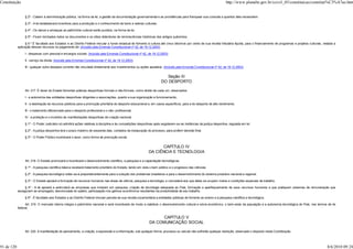 Constituição                                                                                                                                                          http://www.planalto.gov.br/ccivil_03/constituicao/constitui%C3%A7ao.htm


                 § 2º - Cabem à administração pública, na forma da lei, a gestão da documentação governamental e as providências para franquear sua consulta a quantos dela necessitem.

                 § 3º - A lei estabelecerá incentivos para a produção e o conhecimento de bens e valores culturais.

                 § 4º - Os danos e ameaças ao patrimônio cultural serão punidos, na forma da lei.

                 § 5º - Ficam tombados todos os documentos e os sítios detentores de reminiscências históricas dos antigos quilombos.

                  § 6 º É facultado aos Estados e ao Distrito Federal vincular a fundo estadual de fomento à cultura até cinco décimos por cento de sua receita tributária líquida, para o financiamento de programas e projetos culturais, vedada a
            aplicação desses recursos no pagamento de: (Incluído pela Emenda Constitucional nº 42, de 19.12.2003)

                 I - despesas com pessoal e encargos sociais; (Incluído pela Emenda Constitucional nº 42, de 19.12.2003)

                 II - serviço da dívida; (Incluído pela Emenda Constitucional nº 42, de 19.12.2003)

                 III - qualquer outra despesa corrente não vinculada diretamente aos investimentos ou ações apoiados. (Incluído pela Emenda Constitucional nº 42, de 19.12.2003)


                                                                                                                         Seção III
                                                                                                                      DO DESPORTO

                 Art. 217. É dever do Estado fomentar práticas desportivas formais e não-formais, como direito de cada um, observados:

                 I - a autonomia das entidades desportivas dirigentes e associações, quanto a sua organização e funcionamento;

                 II - a destinação de recursos públicos para a promoção prioritária do desporto educacional e, em casos específicos, para a do desporto de alto rendimento;

                 III - o tratamento diferenciado para o desporto profissional e o não- profissional;

                 IV - a proteção e o incentivo às manifestações desportivas de criação nacional.

                 § 1º - O Poder Judiciário só admitirá ações relativas à disciplina e às competições desportivas após esgotarem-se as instâncias da justiça desportiva, regulada em lei.

                 § 2º - A justiça desportiva terá o prazo máximo de sessenta dias, contados da instauração do processo, para proferir decisão final.

                 § 3º - O Poder Público incentivará o lazer, como forma de promoção social.


                                                                                                                  CAPÍTULO IV
                                                                                                            DA CIÊNCIA E TECNOLOGIA

                 Art. 218. O Estado promoverá e incentivará o desenvolvimento científico, a pesquisa e a capacitação tecnológicas.

                 § 1º - A pesquisa científica básica receberá tratamento prioritário do Estado, tendo em vista o bem público e o progresso das ciências.

                 § 2º - A pesquisa tecnológica voltar-se-á preponderantemente para a solução dos problemas brasileiros e para o desenvolvimento do sistema produtivo nacional e regional.

                 § 3º - O Estado apoiará a formação de recursos humanos nas áreas de ciência, pesquisa e tecnologia, e concederá aos que delas se ocupem meios e condições especiais de trabalho.

                 § 4º - A lei apoiará e estimulará as empresas que invistam em pesquisa, criação de tecnologia adequada ao País, formação e aperfeiçoamento de seus recursos humanos e que pratiquem sistemas de remuneração que
            assegurem ao empregado, desvinculada do salário, participação nos ganhos econômicos resultantes da produtividade de seu trabalho.

                 § 5º - É facultado aos Estados e ao Distrito Federal vincular parcela de sua receita orçamentária a entidades públicas de fomento ao ensino e à pesquisa científica e tecnológica.

                 Art. 219. O mercado interno integra o patrimônio nacional e será incentivado de modo a viabilizar o desenvolvimento cultural e sócio-econômico, o bem-estar da população e a autonomia tecnológica do País, nos termos de lei
            federal.


                                                                                                                   CAPÍTULO V
                                                                                                             DA COMUNICAÇÃO SOCIAL

                 Art. 220. A manifestação do pensamento, a criação, a expressão e a informação, sob qualquer forma, processo ou veículo não sofrerão qualquer restrição, observado o disposto nesta Constituição.



91 de 120                                                                                                                                                                                                                                    8/6/2010 09:24
 