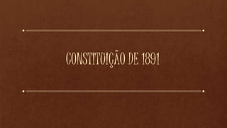 CONSTITUIÇÃO DE 1891
 