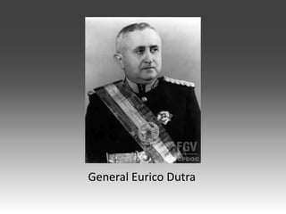 General Eurico Dutra
 