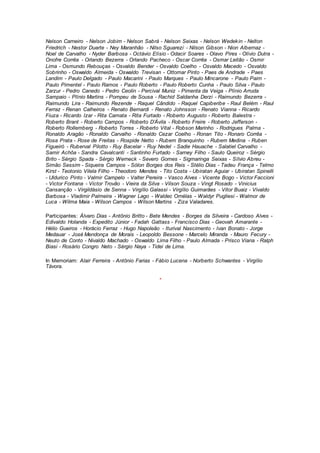 Nelson Carneiro - Nelson Jobim - Nelson Sabrá - Nelson Seixas - Nelson Wedekin - Nelton
Friedrich - Nestor Duarte - Ney Maranhão - Nilso Sguarezi - Nilson Gibson - Nion Albernaz -
Noel de Carvalho - Nyder Barbosa - Octávio Elísio - Odacir Soares - Olavo Pires - Olívio Dutra -
Onofre Corrêa - Orlando Bezerra - Orlando Pacheco - Oscar Corrêa - Osmar Leitão - Osmir
Lima - Osmundo Rebouças - Osvaldo Bender - Osvaldo Coelho - Osvaldo Macedo - Osvaldo
Sobrinho - Oswaldo Almeida - Oswaldo Trevisan - Ottomar Pinto - Paes de Andrade - Paes
Landim - Paulo Delgado - Paulo Macarini - Paulo Marques - Paulo Mincarone - Paulo Paim -
Paulo Pimentel - Paulo Ramos - Paulo Roberto - Paulo Roberto Cunha - Paulo Silva - Paulo
Zarzur - Pedro Canedo - Pedro Ceolin - Percival Muniz - Pimenta da Veiga - Plínio Arruda
Sampaio - Plínio Martins - Pompeu de Sousa - Rachid Saldanha Derzi - Raimundo Bezerra -
Raimundo Lira - Raimundo Rezende - Raquel Cândido - Raquel Capiberibe - Raul Belém - Raul
Ferraz - Renan Calheiros - Renato Bernardi - Renato Johnsson - Renato Vianna - Ricardo
Fiuza - Ricardo Izar - Rita Camata - Rita Furtado - Roberto Augusto - Roberto Balestra -
Roberto Brant - Roberto Campos - Roberto D’Ávila - Roberto Freire - Roberto Jefferson -
Roberto Rollemberg - Roberto Torres - Roberto Vital - Robson Marinho - Rodrigues Palma -
Ronaldo Aragão - Ronaldo Carvalho - Ronaldo Cezar Coelho - Ronan Tito - Ronaro Corrêa -
Rosa Prata - Rose de Freitas - Rospide Netto - Rubem Branquinho - Rubem Medina - Ruben
Figueiró - Ruberval Pilotto - Ruy Bacelar - Ruy Nedel - Sadie Hauache - Salatiel Carvalho -
Samir Achôa - Sandra Cavalcanti - Santinho Furtado - Sarney Filho - Saulo Queiroz - Sérgio
Brito - Sérgio Spada - Sérgio Werneck - Severo Gomes - Sigmaringa Seixas - Sílvio Abreu -
Simão Sessim - Siqueira Campos - Sólon Borges dos Reis - Stélio Dias - Tadeu França - Telmo
Kirst - Teotonio Vilela Filho - Theodoro Mendes - Tito Costa - Ubiratan Aguiar - Ubiratan Spinelli
- Uldurico Pinto - Valmir Campelo - Valter Pereira - Vasco Alves - Vicente Bogo - Victor Faccioni
- Victor Fontana - Victor Trovão - Vieira da Silva - Vilson Souza - Vingt Rosado - Vinicius
Cansanção - Virgildásio de Senna - Virgílio Galassi - Virgílio Guimarães - Vitor Buaiz - Vivaldo
Barbosa - Vladimir Palmeira - Wagner Lago - Waldec Ornélas - Waldyr Pugliesi - Walmor de
Luca - Wilma Maia - Wilson Campos - Wilson Martins - Ziza Valadares.
Participantes: Álvaro Dias - Antônio Britto - Bete Mendes - Borges da Silveira - Cardoso Alves -
Edivaldo Holanda - Expedito Júnior - Fadah Gattass - Francisco Dias - Geovah Amarante -
Hélio Gueiros - Horácio Ferraz - Hugo Napoleão - Iturival Nascimento - Ivan Bonato - Jorge
Medauar - José Mendonça de Morais - Leopoldo Bessone - Marcelo Miranda - Mauro Fecury -
Neuto de Conto - Nivaldo Machado - Oswaldo Lima Filho - Paulo Almada - Prisco Viana - Ralph
Biasi - Rosário Congro Neto - Sérgio Naya - Tidei de Lima.
In Memoriam: Alair Ferreira - Antônio Farias - Fábio Lucena - Norberto Schwantes - Virgílio
Távora.
*
 