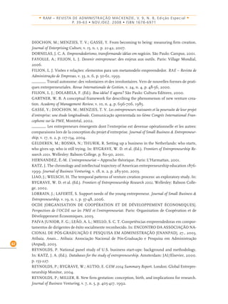 62
• RAM – REVISTA DE ADMINISTRAÇÃO MACKENZIE, V. 9, N. 8, Edição Especial •
P. 39-63 • NOV./DEZ. 2008 • ISBN 1678-6971
DIOCHON, M.; MENZIES, T. V.; GASSE, Y. From becoming to being: measuring ﬁrm creation.
Journal of Enterprising Culture, v. 15, n. 1, p. 21-42, 2007.
DORNELAS, J. C. A. Empreendedorismo, transformando idéias em negócios. São Paulo: Campus, 2001.
FAYOLLE, A.; FILION, L. J. Devenir entrepreneur: des enjeux aux outils. Paris: Village Mondial,
2006.
FILION, L. J. Visões e relações: elementos para um metamodelo empreendedor. RAE – Revista de
Administração de Empresas, v. 33, n. 6, p. 50-61, 1993.
. Travail autonome: des volontaires et des involontaires. Vers de nouvelles formes de prati-
ques entrepreneuriales. Revue Internationale de Gestion, v. 24, n. 4, p. 48-56, 2000.
FILION, L. J.; DOLABELA, F. (Ed.). Boa idéia! E agora? São Paulo: Cultura Editores, 2000.
GARTNER, W. B. A conceptual framework for describing the phenomenon of new venture crea-
tion. Academy of Management Review, v. 10, n. 4, p. 696-706, 1985.
GASSE, Y.; DIOCHON, M.; MENZIES, T. V. Les entrepreneurs naissants et la poursuite de leur projet
d’entreprise: une étude longitudinale. Comunicação apresentada no 6ème Congrès International Fran-
cophone sur la PME, Montréal, 2002.
. Les entrepreneurs émergents dont l’entreprise est devenue opérationnelle et les autres:
comparaisons lors de la conception du projet d’entreprise. Journal of Small Business & Entrepreneur-
ship, v. 17, n. 2, p. 117-134, 2004.
GELDEREN, M.; BOSMA, N.; THURIK, R. Setting up a business in the Netherlands: who starts,
who gives up, who is still trying. In: BYGRAVE, W. D. et al. (Ed.). Frontiers of Entrepreneurship Re-
search 2001. Wellesley: Babson College, p. 80-90, 2001.
HERNANDEZ, É.-M. L’entrepreneuriat – Approche théorique. Paris: L’Harmattan, 2001.
KATZ, J. The chronology and intellectual trajectory of American entrepreneurship education 1876-
1999. Journal of Business Venturing, v. 18, n. 2, p. 283-300, 2003.
LIAO, J.; WELSCH, H. The temporal patterns of venture creation process: an exploratory study. In:
BYGRAVE, W. D. et al. (Ed.). Frontiers of Entrepreneurship Research 2002. Wellesley: Babson Colle-
ge, 2002.
LORRAIN, J.; LAFERTÉ, S. Support needs of the young entrepreneur. Journal of Small Business &
Entrepreneurship, v. 19, n. 1, p. 37-48, 2006.
OCDE [ORGANISATION DE COOPÉRATION ET DE DÉVELOPPEMENT ÉCONOMIQUES].
Perspectives de l’OCDE sur les PME et l’entrepreneuriat. Paris: Organisation de Coopération et de
Développement Économiques, 2005.
PAIVA JUNIOR, F. G.; LEÃO, A. L.; MELLO, S. C. T. Competências empreendedoras em compor-
tamentos de dirigentes de êxito socialmente reconhecido. In: ENCONTRO DA ASSOCIAÇÃO NA-
CIONAL DE PÓS-GRADUAÇÃO E PESQUISA EM ADMINISTRAÇÃO [ENANPAD], 27., 2003,
Atibaia. Anais... Atibaia: Associação Nacional de Pós-Graduação e Pesquisa em Administração
(Anpad), 2003.
REYNOLDS, P. National panel study of U.S. business start-ups: background and methodology.
In: KATZ, J. A. (Ed.). Databases for the study of entrepreneurship. Amsterdam: JAI/Elsevier, 2000.
p. 153-227.
REYNOLDS, P.; BYGRAVE, W.; AUTIO, E. GEM 2004 Summary Report. London: Global Entrepre-
neurship Monitor, 2004.
REYNOLDS, P.; MILLER, B. New ﬁrm gestation: conception, birth, and implications for research.
Journal of Business Venturing, v. 7, n. 5, p. 405-417, 1992.
 