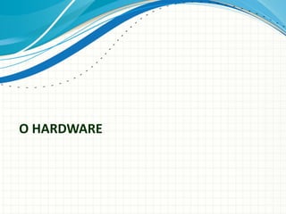 O HARDWARE
 