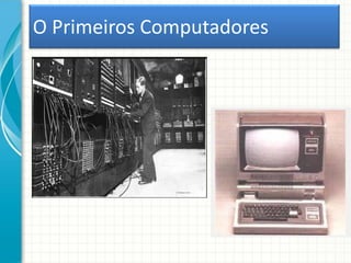 O Primeiros Computadores
 
