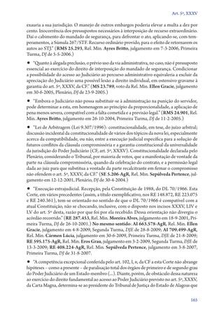 Art. 5º, XXXV

exauria a sua jurisdição. O manejo de outros embargos poderia elevar a multa a dez por
cento. Inocorrência dos pressupostos necessários à interposição de recurso extraordinário.
Daí o cabimento do mandado de segurança, para defrontar o ato, aplicando­‑se, com tem-
peramentos, a Súmula 267/­STF. Recurso ordinário provido, para o efeito de retornarem os
autos ao STJ.” (RMS 25.293, Rel. Min. Ayres Britto, julgamento em 7‑3‑2006, Primeira
Turma, DJ de 5‑5‑2006.)
•• “Quanto à alegada preclusão, o prévio uso da via administrativa, no caso, não é pressuposto
essencial ao exercício do direito de interposição do mandado de segurança. Condicionar
a possibilidade do acesso ao Judiciário ao percurso administrativo equivaleria a excluir da
apreciação do Judiciário uma possível lesão a direito individual, em ostensivo gravame à
garantia do art. 5º, XXXV, da CF.” (MS 23.789, voto da Rel. Min. Ellen Gracie, julgamento
em 30‑6‑2005, Plenário, DJ de 23‑9‑2005.)
•• “Embora o Judiciário não possa substituir­‑se à administração na punição do servidor,
pode determinar a esta, em homenagem ao princípio da proporcionalidade, a aplicação de
pena menos severa, compatível com a falta cometida e a previsão legal.” (RMS 24.901, Rel.
Min. Ayres Britto, julgamento em 26‑10‑2004, Primeira Turma, DJ de 11‑2‑2005.)
•• “Lei de Arbitragem (Lei 9.307/1996): constitucionalidade, em tese, do juízo arbitral;
discussão incidental da constitucionalidade de vários dos tópicos da nova lei, especialmente
acerca da compatibilidade, ou não, entre a execução judicial específica para a solução de
futuros conflitos da cláusula compromissória e a garantia constitucional da universalidade
da jurisdição do Poder Judiciário (CF, art. 5º, XXXV). Constitucionalidade declarada pelo
Plenário, considerando o Tribunal, por maioria de votos, que a manifestação de vontade da
parte na cláusula compromissória, quando da celebração do contrato, e a permissão legal
dada ao juiz para que substitua a vontade da parte recalcitrante em firmar o compromisso
não ofendem o art. 5º, XXXV, da CF.” (SE 5.206‑AgR, Rel. Min. Sepúlveda Pertence, jul-
gamento em 12‑12‑2001, Plenário, DJ de 30‑4‑2004.)
•• “Execução extrajudicial. Recepção, pela Constituição de 1988, do DL 70/1966. Esta
Corte, em vários precedentes (assim, a título exemplificativo, nos RE 148.872, RE 223.075
e RE 240.361), tem­‑se orientado no sentido de que o DL 70/1966 é compatível com a
atual Constituição, não se chocando, inclusive, com o disposto nos incisos XXXV, LIV e
LV do art. 5º desta, razão por que foi por ela recebido. Dessa orientação não divergiu o
acórdão recorrido.” (RE 287.453, Rel. Min. Moreira Alves, julgamento em 18‑9‑2001, Pri-
meira Turma, DJ de 26‑10‑2001.) No mesmo sentido: AI 663.578‑AgR, Rel. Min. Ellen
Gracie, julgamento em 4‑8‑2009, Segunda Turma, DJE de 28‑8‑2009; AI 709.499‑AgR,
Rel. Min. Cármen Lúcia, julgamento em 30‑6‑2009, Primeira Turma, DJE de 21‑8‑2009;
RE 595.175‑AgR, Rel. Min. Eros Grau, julgamento em 3‑2‑2009, Segunda Turma, DJE de
13‑3‑2009; RE 408.224‑AgR, Rel. Min. Sepúlveda Pertence, julgamento em 3‑8‑2007,
Primeira Turma, DJ de 31‑8‑2007.
•• “A competência excepcional conferida pelo art. 102, I, n, da CF a esta Corte não abrange
hipóteses – como a presente – de paralisação total dos órgãos de primeiro e de segundo grau
do Poder Judiciário de um Estado­‑membro (...). Diante, porém, de obstáculo dessa natureza
ao exercício do direito fundamental ao acesso ao Poder Judiciário previsto no art. 5º, XXXV,
da Carta Magna, determina­‑se ao presidente do Tribunal de Justiça do Estado de Alagoas que

                                                                                          165
 