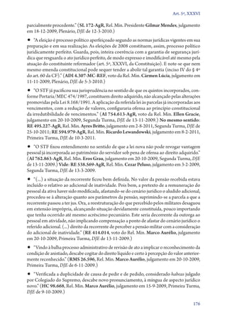 Art. 5º, XXXVI

parcialmente procedente.” (SL 172‑AgR, Rel. Min. Presidente Gilmar Mendes, julgamento
em 18‑12‑2009, Plenário, DJE de 12‑3‑2010.)
•• “A eleição é processo político aperfeiçoado segundo as normas jurídicas vigentes em sua
preparação e em sua realização. As eleições de 2008 constituem, assim, processo político
juridicamente perfeito. Guarda, pois, inteira coerência com a garantia de segurança jurí-
dica que resguarda o ato jurídico perfeito, de modo expresso e imodificável até mesmo pela
atuação do constituinte reformador (art. 5º, XXXVI, da Constituição). E note­‑se que nem
mesmo emenda constitucional pode sequer tender a abolir tal garantia (inciso IV do § 4º
do art. 60 da CF).” (ADI 4.307‑MC‑REF, voto da Rel. Min. Cármen Lúcia, julgamento em
11‑11‑2009, Plenário, DJE de 5‑3‑2010.)
•• “O STF já pacificou sua jurisprudência no sentido de que os quintos incorporados, con-
forme Portaria/MEC 474/1987, constituem direito adquirido, não alcançado pelas alterações
promovidas pela Lei 8.168/1991. A aplicação da referida lei às parcelas já incorporadas aos
vencimentos, com a redução de valores, configuraria ofensa ao princípio constitucional
da irredutibilidade de vencimentos.” (AI 754.613‑AgR, voto da Rel. Min. Ellen Gracie,
julgamento em 20‑10‑2009, Segunda Turma, DJE de 13‑11‑2009.) No mesmo sentido:
RE 495.227‑AgR, Rel. Min. Ayres Britto, julgamento em 2‑8‑2011, Segunda Turma, DJE de
25‑10‑2011; RE 594.979‑AgR, Rel. Min. Ricardo Lewandowski, julgamento em 8‑2‑2011,
Primeira Turma, DJE de 10‑3‑2011.
•• “O STF fixou entendimento no sentido de que a lei nova não pode revogar vantagem
pessoal já incorporada ao patrimônio do servidor sob pena de ofensa ao direito adquirido.”
(AI 762.863‑AgR, Rel. Min. Eros Grau, julgamento em 20‑10‑2009, Segunda Turma, DJE
de 13‑11‑2009.) Vide: RE 538.569‑AgR, Rel. Min. Cezar Peluso, julgamento em 3‑2‑2009,
Segunda Turma, DJE de 13‑3‑2009.
•• “(...) a situação da recorrente ficou bem definida. No valor da pensão recebida estava
incluído o relativo ao adicional de inatividade. Pois bem, a pretexto de a remuneração do
pessoal da ativa haver sido modificada, afastando­‑se do cenário jurídico o aludido adicional,
procedeu­‑se à alteração quanto aos parâmetros da pensão, suprimindo­‑se a parcela a que a
recorrente passou a ter jus. Ora, a reestruturação do que percebido pelos militares desaguou
em extensão imprópria, alcançando situação devidamente constituída, pouco importando
que tenha ocorrido até mesmo acréscimo pecuniário. Este seria decorrente da outorga ao
pessoal em atividade, não implicando compensação a ponto de afastar do cenário jurídico o
referido adicional. (...) direito da recorrente de perceber a pensão militar com a consideração
do adicional de inatividade.” (RE 414.014, voto do Rel. Min. Marco Aurélio, julgamento
em 20‑10‑2009, Primeira Turma, DJE de 13‑11‑2009.)
•• “Vindo à balha processo administrativo de revisão de ato a implicar o reconhecimento da
condição de anistiado, descabe cogitar do direito líquido e certo à percepção do valor anterior-
mente reconhecido.” (RMS 26.596, Rel. Min. Marco Aurélio, julgamento em 20‑10‑2009,
Primeira Turma, DJE de 6‑11‑2009.)
•• “Verificada a duplicidade de causa de pedir e de pedido, considerado habeas julgado
por Colegiado do Supremo, descabe novo pronunciamento, à míngua de aspecto jurídico
novo.” (HC 98.668, Rel. Min. Marco Aurélio, julgamento em 15‑9‑2009, Primeira Turma,
DJE de 9‑10‑2009.)

                                                                                            176
 