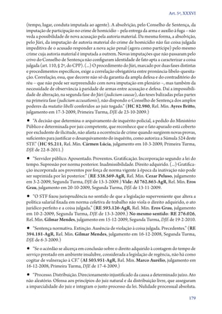 Art. 5º, XXXVI

(tempo, lugar, conduta imputada ao agente). A absolvição, pelo Conselho de Sentença, da
imputação de participação no crime de homicídio – pela entrega da arma e auxílio à fuga – não
veda a possibilidade de nova acusação pela autoria material. Da mesma forma, a absolvição,
pelo Júri, da imputação de autoria material do crime de homicídio não faz coisa julgada
impeditiva de o acusado responder a nova ação penal (agora como partícipe) pelo mesmo
crime cuja autoria material é imputada a outrem. Novas imputações que não passaram pelo
crivo do Conselho de Sentença não configuram identidade de fato apta a caracterizar a coisa
julgada (art. 110, § 2º, do CPP). (...) O procedimento do Júri, marcado por duas fases distintas
e procedimentos específicos, exige a correlação obrigatória entre pro­nún­cia­‑li­be­lo­‑que­si­ta­
ção. Correlação, essa, que decorre não só da garantia da ampla defesa e do contraditório do
réu – que não pode ser surpreendido com nova imputação em plenário –, mas também da
necessidade de observância à paridade de armas entre acusação e defesa. Daí a impossibili-
dade de alteração, na segunda fase do Júri (judicium causae), das teses balizadas pelas partes
na primeira fase (judicium accusationis), não dispondo o Conselho de Sentença dos amplos
poderes da mutatio libelli conferidos ao juiz togado.” (HC 82.980, Rel. Min. Ayres Britto,
julgamento em 17‑3‑2009, Primeira Turma, DJE de 23‑10‑2009.)
•• “A decisão que determina o arquivamento de inquérito policial, a pedido do Ministério
Público e determinada por juiz competente, que reconhece que o fato apurado está coberto
por excludente de ilicitude, não afasta a ocorrência de crime quando surgirem novas provas,
suficientes para justificar o desarquivamento do inquérito, como autoriza a Súmula 524 deste
STF.” (HC 95.211, Rel. Min. Cármen Lúcia, julgamento em 10‑3‑2009, Primeira Turma,
DJE de 22‑8‑2011.)
•• “Servidor público. Aposentado. Proventos. Gratificação. Incorporação segundo a lei do
tempo. Supressão por norma posterior. Inadmissibilidade. Direito adquirido. (...) Gratifica-
ção incorporada aos proventos por força de norma vigente à época da inativação não pode
ser suprimida por lei posterior.” (RE 538.569‑AgR, Rel. Min. Cezar Peluso, julgamento
em 3‑2‑2009, Segunda Turma, DJE de 13‑3‑2009.) Vide: AI 762.863‑AgR, Rel. Min. Eros
Grau, julgamento em 20‑10‑2009, Segunda Turma, DJE de 13‑11‑2009.
•• “O STF fixou jurisprudência no sentido de que a legislação superveniente que altera a
política salarial fixada em norma coletiva de trabalho não viola o direito adquirido, o ato
jurídico perfeito e a coisa julgada.” (RE 593.126‑AgR, Rel. Min. Eros Grau, julgamento
em 10‑2‑2009, Segunda Turma, DJE de 13‑3‑2009.) No mesmo sentido: RE 276.026,
Rel. Min. Gilmar Mendes, julgamento em 15‑12‑2009, Segunda Turma, DJE de 19‑2‑2010.
•• “Sentença normativa. Extinção. Ausência de violação à coisa julgada. Precedentes.” (RE
394.181‑AgR, Rel. Min. Gilmar Mendes, julgamento em 16‑12‑2008, Segunda Turma,
DJE de 6‑3‑2009.)
•• “Se o acórdão se alicerça em conclusão sobre o direito adquirido à contagem do tempo de
serviço prestado em ambiente insalubre, considerada a legislação de regência, não há como
cogitar de vulneração à CF.” (AI 503.951‑AgR, Rel. Min. Marco Aurélio, julgamento em
16‑12‑2008, Primeira Turma, DJE de 17‑4‑2009.)
•• “Processo. Distribuição. Direcionamento injustificado da causa a determinado juízo. Ato
não aleatório. Ofensa aos princípios do juiz natural e da distribuição livre, que asseguram
a imparcialidade do juiz e integram o justo processo da lei. Nulidade processual absoluta.

                                                                                               179
 
