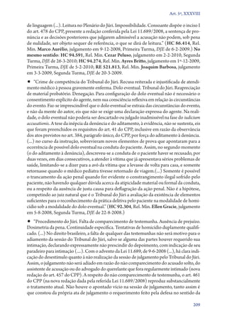 Art. 5º, XXXVIII

de linguagem (...). Leitura no Plenário do Júri. Impossibilidade. Consoante dispõe o inciso I
do art. 478 do CPP, presente a redação conferida pela Lei 11.689/2008, a sentença de pro-
núncia e as decisões posteriores que julgarem admissível a acusação não podem, sob pena
de nulidade, ser objeto sequer de referência, o que se dirá de leitura.” (HC 86.414, Rel.
Min. Marco Aurélio, julgamento em 9‑12‑2008, Primeira Turma, DJE de 6‑2‑2009.) No
mesmo sentido: HC 94.591, Rel. Min. Cezar Peluso, julgamento em 2‑2‑2010, Segunda
Turma, DJE de 26‑3‑2010; HC 94.274, Rel. Min. Ayres Britto, julgamento em 1º‑12‑2009,
Primeira Turma, DJE de 5‑2‑2010; RE 521.813, Rel. Min. Joaquim Barbosa, julgamento
em 3‑3‑2009, Segunda Turma, DJE de 20‑3‑2009.
•• “Crime de competência do Tribunal do Júri. Recusa reiterada e injustificada de atendi-
mento médico à pessoa gravemente enferma. Dolo eventual. Tribunal do Júri. Reapreciação
de material probatório. Denegação. Para configuração do dolo eventual não é necessário o
consentimento explícito do agente, nem sua consciência reflexiva em relação às circunstâncias
do evento. Faz­‑se imprescindível que o dolo eventual se extraia das circunstâncias do evento,
e não da mente do autor, eis que não se exige uma declaração expressa do agente. Na reali-
dade, o dolo eventual não poderia ser descartado ou julgado inadmissível na fase do iudicium
accusationis. A tese da inépcia da denúncia e do aditamento, à evidência, não se sustenta, eis
que foram preenchidos os requisitos do art. 41 do CPP, inclusive em razão da observância
dos atos previstos no art. 384, parágrafo único, do CPP, por força do aditamento à denúncia.
(...) no curso da instrução, sobrevieram novos elementos de prova que apontaram para a
ocorrência de possível dolo eventual na conduta do paciente. Assim, no segundo momento
(o do aditamento à denúncia), descreveu­‑se a conduta de o paciente haver se recusado, por
duas vezes, em dias consecutivos, a atender à vítima que já apresentava sérios problemas de
saúde, limitando­‑se a dizer para a avó da vítima que a levasse de volta para casa, e somente
retornasse quando o médico pediatra tivesse retornado de viagem.(...) Somente é possível
o trancamento da ação penal quando for evidente o constrangimento ilegal sofrido pelo
paciente, não havendo qualquer dúvida acerca da atipicidade material ou formal da conduta,
ou a respeito da ausência de justa causa para deflagração da ação penal. Não é a hipótese,
competindo ao juiz natural que é o Tribunal do Júri a avaliação da existência de elementos
suficientes para o reconhecimento da prática delitiva pelo paciente na modalidade de homi-
cídio sob a modalidade do dolo eventual.” (HC 92.304, Rel. Min. Ellen Gracie, julgamento
em 5‑8‑2008, Segunda Turma, DJE de 22‑8‑2008.)
•• “Procedimento do Júri. Falta de comparecimento de testemunha. Ausência de prejuízo.
Dosimetria da pena. Continuidade específica. Tentativas de homicídio duplamente qualifi-
cado. (...) No direito brasileiro, a falta de qualquer das testemunhas não será motivo para o
adiamento da sessão do Tribunal do Júri, salvo se alguma das partes houver requerido sua
intimação, declarando expressamente não prescindir do depoimento, com indicação de seu
paradeiro para intimação (....). Com o advento da Lei 11.689, de 9‑6‑2008 (...), há clara indi-
cação do desestímulo quanto à não realização da sessão de julgamento pelo Tribunal do Júri.
Assim, o julgamento não será adiado em razão do não comparecimento do acusado solto, do
assistente de acusação ou do advogado do querelante que fora regularmente intimado (nova
redação do art. 457 do CPP). A respeito do não comparecimento de testemunha, o art. 461
do CPP (na nova redação dada pela referida Lei 11.689/2008) reproduz substancialmente
o tratamento atual. Não houve o apontado vício na sessão de julgamento, tanto assim é
que constou da própria ata de julgamento o requerimento feito pela defesa no sentido da

                                                                                           209
 