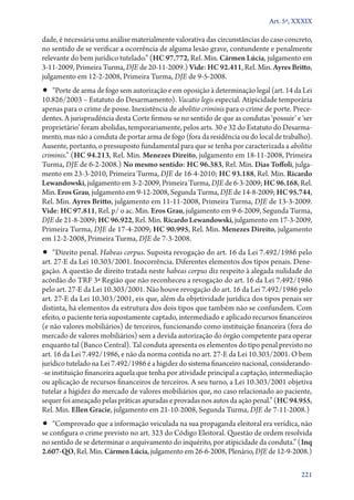 Art. 5º, XXXIX

dade, é necessária uma análise materialmente valorativa das circunstâncias do caso concreto,
no sentido de se verificar a ocorrência de alguma lesão grave, contundente e penalmente
relevante do bem jurídico tutelado.” (HC 97.772, Rel. Min. Cármen Lúcia, julgamento em
3‑11‑2009, Primeira Turma, DJE de 20‑11‑2009.) Vide: HC 92.411, Rel. Min. Ayres Britto,
julgamento em 12‑2‑2008, Primeira Turma, DJE de 9‑5‑2008.
•• “Porte de arma de fogo sem autorização e em oposição à determinação legal (art. 14 da Lei
10.826/2003 – Estatuto do Desarmamento). Vacatio legis especial. Atipicidade temporária
apenas para o crime de posse. Inexistência de abolitio criminis para o crime de porte. Prece-
dentes. A jurisprudência desta Corte firmou­‑se no sentido de que as condutas ‘possuir’ e ‘ser
proprietário’ foram abolidas, temporariamente, pelos arts. 30 e 32 do Estatuto do Desarma-
mento, mas não a conduta de portar arma de fogo (fora da residência ou do local de trabalho).
Ausente, portanto, o pressuposto fundamental para que se tenha por caracterizada a abolitio
criminis.” (HC 94.213, Rel. Min. Menezes Direito, julgamento em 18‑11‑2008, Primeira
Turma, DJE de 6‑2‑2008.) No mesmo sentido: HC 96.383, Rel. Min. Dias Toffoli, julga-
mento em 23‑3‑2010, Primeira Turma, DJE de 16‑4‑2010; HC 93.188, Rel. Min. Ricardo
Lewandowski, julgamento em 3‑2‑2009, Primeira Turma, DJE de 6‑3‑2009; HC 96.168, Rel.
Min. Eros Grau, julgamento em 9‑12‑2008, Segunda Turma, DJE de 14‑8‑2009; HC 95.744,
Rel. Min. Ayres Britto, julgamento em 11‑11‑2008, Primeira Turma, DJE de 13‑3‑2009.
Vide: HC 97.811, Rel. p/ o ac. Min. Eros Grau, julgamento em 9‑6‑2009, Segunda Turma,
DJE de 21‑8‑2009; HC 96.922, Rel. Min. Ricardo Lewandowski, julgamento em 17‑3‑2009,
Primeira Turma, DJE de 17‑4‑2009; HC 90.995, Rel. Min. Menezes Direito, julgamento
em 12‑2‑2008, Primeira Turma, DJE de 7‑3‑2008.
•• “Direito penal. Habeas corpus. Suposta revogação do art. 16 da Lei 7.492/1986 pelo
art. 27‑E da Lei 10.303/2001. Inocorrência. Diferentes elementos dos tipos penais. Dene-
gação. A questão de direito tratada neste habeas corpus diz respeito à alegada nulidade do
acórdão do TRF 3ª Região que não reconheceu a revogação do art. 16 da Lei 7.492/1986
pelo art. 27‑E da Lei 10.303/2001. Não houve revogação do art. 16 da Lei 7.492/1986 pelo
art. 27‑E da Lei 10.303/2001, eis que, além da objetividade jurídica dos tipos penais ser
distinta, há elementos da estrutura dos dois tipos que também não se confundem. Com
efeito, o paciente teria supostamente captado, intermediado e aplicado recursos financeiros
(e não valores mobiliários) de terceiros, funcionando como instituição financeira (fora do
mercado de valores mobiliários) sem a devida autorização do órgão competente para operar
enquanto tal (Banco Central). Tal conduta apresenta os elementos do tipo penal previsto no
art. 16 da Lei 7.492/1986, e não da norma contida no art. 27‑E da Lei 10.303/2001. O bem
jurídico tutelado na Lei 7.492/1986 é a higidez do sistema financeiro nacional, considerando­
‑se instituição financeira aquela que tenha por atividade principal a captação, intermediação
ou aplicação de recursos financeiros de terceiros. A seu turno, a Lei 10.303/2001 objetiva
tutelar a higidez do mercado de valores mobiliários que, no caso relacionado ao paciente,
sequer foi ameaçado pelas práticas apuradas e provadas nos autos da ação penal.” (HC 94.955,
Rel. Min. Ellen Gracie, julgamento em 21‑10‑2008, Segunda Turma, DJE de 7‑11‑2008.)
•• “Comprovado que a informação veiculada na sua propaganda eleitoral era verídica, não
se configura o crime previsto no art. 323 do Código Eleitoral. Questão de ordem resolvida
no sentido de se determinar o arquivamento do inquérito, por atipicidade da conduta.” (Inq
2.607‑QO, Rel. Min. Cármen Lúcia, julgamento em 26‑6‑2008, Plenário, DJE de 12‑9‑2008.)

                                                                                          221
 