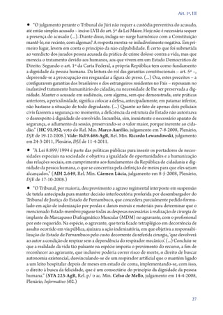 Art. 1º, III

•• “O julgamento perante o Tribunal do Júri não requer a custódia preventiva do acusado,
até então simples acusado – inciso LVII do art. 5º da Lei Maior. Hoje não é necessária sequer
a presença do acusado (...). Diante disso, indaga­‑se: surge harmônico com a Constituição
mantê­‑lo, no recinto, com algemas? A resposta mostra­‑se iniludivelmente negativa. Em pri-
meiro lugar, levem em conta o princípio da não culpabilidade. É certo que foi submetida
ao veredicto dos jurados pessoa acusada da prática de crime doloso contra a vida, mas que
merecia o tratamento devido aos humanos, aos que vivem em um Estado Democrático de
Direito. Segundo o art. 1º da Carta Federal, a própria República tem como fundamento
a dignidade da pessoa humana. Da leitura do rol das garantias constitucionais – art. 5º –,
depreende­‑se a preocupação em resguardar a figura do preso. (...) Ora, estes preceitos – a
configurarem garantias dos brasileiros e dos estrangeiros residentes no País – repousam no
inafastável tratamento humanitário do cidadão, na necessidade de lhe ser preservada a dig-
nidade. Manter o acusado em audiência, com algema, sem que demonstrada, ante práticas
anteriores, a periculosidade, significa colocar a defesa, antecipadamente, em patamar inferior,
não bastasse a situação de todo degradante. (...) Quanto ao fato de apenas dois policiais
civis fazerem a segurança no momento, a deficiência da estrutura do Estado não autorizava
o desrespeito à dignidade do envolvido. Incumbia, sim, inexistente o necessário aparato de
segurança, o adiamento da sessão, preservando­‑se o valor maior, porque inerente ao cida-
dão.” (HC 91.952, voto do Rel. Min. Marco Aurélio, julgamento em 7‑8‑2008, Plenário,
DJE de 19‑12‑2008.) Vide: Rcl 9.468‑AgR, Rel. Min. Ricardo Lewandowski, julgamento
em 24‑3‑2011, Plenário, DJE de 11‑4‑2011.
•• “A Lei 8.899/1994 é parte das políticas públicas para inserir os portadores de neces-
sidades especiais na sociedade e objetiva a igualdade de oportunidades e a humanização
das relações sociais, em cumprimento aos fundamentos da República de cidadania e dig-
nidade da pessoa humana, o que se concretiza pela definição de meios para que eles sejam
alcançados.” (ADI 2.649, Rel. Min. Cármen Lúcia, julgamento em 8‑5‑2008, Plenário,
DJE de 17‑10‑2008.)
•• “O Tribunal, por maioria, deu provimento a agravo regimental interposto em suspensão
de tutela antecipada para manter decisão interlocutória proferida por desembargador do
Tribunal de Justiça do Estado de Pernambuco, que concedera parcialmente pedido formu-
lado em ação de indenização por perdas e danos morais e materiais para determinar que o
mencionado Estado­‑membro pagasse todas as despesas necessárias à realização de cirurgia de
implante de Marcapasso Diafragmático Muscular (MDM) no agravante, com o profissional
por este requerido. Na espécie, o agravante, que teria ficado tetraplégico em decorrência de
assalto ocorrido em via pública, ajuizara a ação indenizatória, em que objetiva a responsabi-
lização do Estado de Pernambuco pelo custo decorrente da referida cirurgia, ‘que devolverá
ao autor a condição de respirar sem a dependência do respirador mecânico’. (...) Concluiu­‑se
que a realidade da vida tão pulsante na espécie imporia o provimento do recurso, a fim de
reconhecer ao agravante, que inclusive poderia correr risco de morte, o direito de buscar
autonomia existencial, desvinculando­‑se de um respirador artificial que o mantém ligado
a um leito hospitalar depois de meses em estado de coma, implementando­‑se, com isso,
o direito à busca da felicidade, que é um consectário do princípio da dignidade da pessoa
humana.” (STA 223‑AgR, Rel. p/ o ac. Min. Celso de Mello, julgamento em 14‑4‑2008,
Plenário, Informativo 502.)


                                                                                             27
 