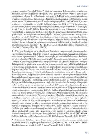 Art. 5º, caput

em que presente a Fazenda Pública. Previsão de pagamento de honorários, por cada uma
das partes, aos seus respectivos advogados, ainda que tenham sido objeto de condenação
transitada em julgado. Reconhecimento, pela maioria do Plenário, da aparente violação aos
princípios constitucionais da isonomia e da proteção à coisa julgada. (...) Da mesma forma,
parece não incidir, nesse exame inicial, a vedação imposta pelo art. 246 da Constituição, pois
as alterações introduzidas no art. 111 da Carta Magna pela EC 24/1999 trataram, única e
exclusivamente, sobre o tema da representação classista na Justiça do Trabalho. A introdução,
no art. 6º da Lei 9.469/1997, de dispositivo que afasta, no caso de transação ou acordo, a
possibilidade do pagamento dos honorários devidos ao advogado da parte contrária, ainda
que fruto de condenação transitada em julgado, choca­‑se, aparentemente, com a garantia
insculpida no art. 5º, XXXVI, da Constituição, por desconsiderar a coisa julgada, além de
afrontar a garantia de isonomia da parte obrigada a negociar despida de uma parcela sig-
nificativa de seu poder de barganha, correspondente à verba honorária. Pedido de medida
liminar parcialmente deferido.” (ADI 2.527‑MC, Rel. Min. Ellen Gracie, julgamento em
16‑8‑2007, Plenário, DJ de 23‑11‑2007.)
•• “Princípio da insignificância. Identificação dos vetores cuja presença legitima o reconhe-
cimento desse postulado de política criminal. Consequente descaracterização da tipicidade
penal em seu aspecto material. Delito de furto simples, em sua modalidade tentada. Res furtiva
no valor (ínfimo) de R$ 20,00 (equivalente a 5,26% do salário mínimo atualmente em vigor).
Doutrina. Considerações em torno da jurisprudência do STF. Pedido deferido. O princípio
da insignificância qualifica­‑se como fator de descaracterização material da tipicidade penal.
O princípio da insignificância – que deve ser analisado em conexão com os postulados da
fragmentariedade e da intervenção mínima do Estado em matéria penal – tem o sentido
de excluir ou de afastar a própria tipicidade penal, examinada na perspectiva de seu caráter
material. Doutrina. Tal postulado – que considera necessária, na aferição do relevo material
da tipicidade penal, a presença de certos vetores, tais como (a) a mínima ofensividade da
conduta do agente, (b) a nenhuma periculosidade social da ação, (c) o reduzidíssimo grau
de reprovabilidade do comportamento e (d) a inexpressividade da lesão jurídica provo-
cada – apoiou­‑se, em seu processo de formulação teórica, no reconhecimento de que o
caráter subsidiário do sistema penal reclama e impõe, em função dos próprios objetivos
por ele visados, a intervenção mínima do Poder Público. O postulado da insignificância e a
função do direito penal: de minimis, non curat praetor. O sistema jurídico há de considerar
a relevantíssima circunstância de que a privação da liberdade e a restrição de direitos do
indivíduo somente se justificam quando estritamente necessárias à própria proteção das
pessoas, da sociedade e de outros bens jurídicos que lhes sejam essenciais, notadamente
naqueles casos em que os valores penalmente tutelados se exponham a dano, efetivo ou
potencial, impregnado de significativa lesividade. O direito penal não se deve ocupar de
condutas que produzam resultado, cujo desvalor – por não importar em lesão significativa
a bens jurídicos relevantes – não represente, por isso mesmo, prejuízo importante, seja ao
titular do bem jurídico tutelado, seja à integridade da própria ordem social.” (HC 92.463,
Rel. Min. Celso de Mello, julgamento em 16‑10‑2007, Segunda Turma, DJ de 31‑10‑2007.)
•• “A concessão de habeas corpus a determinados corréus, em situações processuais diversas,
não implica violação ao princípio da isonomia.” (HC 90.138, Rel. Min. Ricardo Lewan­
dowski, julgamento em 11‑9‑2007, Primeira Turma, DJ de 28‑9‑2007.)


                                                                                            70
 