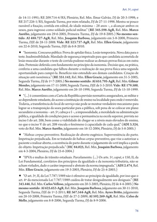 Art. 5º, caput

de 14‑11‑1991; RE 209.714‑4/RS, Plenário, Rel. Min. Ilmar Galvão, DJ de 20‑3‑1998; e
RE 217.226‑1/RS, Segunda Turma, por mim relatado, DJ de 27‑11‑1998. Mostra­‑se pouco
razoável a fixação, contida em edital, de idade máxima – 28 anos –, a alcançar ambos os
sexos, para ingresso como soldado policial militar.” (RE 345.598‑AgR, Rel. Min. Marco
Aurélio, julgamento em 29‑6‑2005, Primeira Turma, DJ de 19‑8‑2005.) No mesmo sen‑
tido: AI 488.727‑AgR, Rel. Min. Joaquim Barbosa, julgamento em 5‑8‑2008, Primeira
Turma, DJE de 28‑11‑2008. Vide: RE 523.737‑AgR, Rel. Min. Ellen Gracie, julgamento
em 22‑6‑2010, Segunda Turma, DJE de 6‑8‑2010.
•• “Isonomia. Concurso público. Prova de aptidão física. Lesão temporária. Nova data para o
teste. Inadmissibilidade. Mandado de segurança impetrado para que candidata acometida de
lesão muscular durante o teste de corrida pudesse realizar as demais provas físicas em outra
data. Pretensão deferida com fundamento no princípio da isonomia. Decisão que, na prática,
conferiu a uma candidata que falhou durante a realização de sua prova física uma segunda
oportunidade para cumpri­‑la. Benefício não estendido aos demais candidatos. Criação de
situação anti­‑isonômica.” (RE 351.142, Rel. Min. Ellen Gracie, julgamento em 31‑5‑2005,
Segunda Turma, DJ de 1º‑7‑2005.) No mesmo sentido: AI 651.795‑AgR, Rel. Min. Gilmar
Mendes, julgamento em 17‑11‑2009, Segunda Turma, DJE de 5‑3‑2010. Vide: RE 179.500,
Rel. Min. Marco Aurélio, julgamento em 26‑10‑1998, Segunda Turma, DJ de 15‑10‑1999.
•• “(...) é consentânea com a Carta da República previsão normativa asseguradora, ao militar e
ao dependente estudante, do acesso a instituição de ensino na localidade para onde é removido.
Todavia, a transferência do local do serviço não pode se mostrar verdadeiro mecanismo para
lograr­‑se a transposição da seara particular para a pública, sob pena de se colocar em plano
secundário a isonomia – art. 5º, cabeça e I –, a impessoalidade, a moralidade na administração
pública, a igualdade de condições para o acesso e permanência na escola superior, prevista no
inciso I do art. 206, bem como a viabilidade de chegar­‑se a níveis mais elevados do ensino,
no que o inciso V do art. 208 vincula o fenômeno à capacidade de cada qual.” (ADI 3.324,
voto do Rel. Min. Marco Aurélio, julgamento em 16‑12‑2004, Plenário, DJ de 5‑8‑2005.)
•• “Habeas corpus preventivo. Realização de aborto eugênico. Superveniência do parto.
Impetração prejudicada. Em se tratando de habeas corpus preventivo, que vise a autorizar a
paciente a realizar aborto, a ocorrência do parto durante o julgamento do writ implica a perda
do objeto. Impetração prejudicada.” (HC 84.025, Rel. Min. Joaquim Barbosa, julgamento
em 4‑3‑2004, Plenário, DJ de 25‑6‑2004.)
•• “IPVA e multas de trânsito estaduais. Parcelamento. (...) Os arts. 5º, caput, e 150, II, da
Lei Fundamental, corolários dos princípios da igualdade e da isonomia tributária, não se
acham violados, dado o caráter impessoal e abstrato da norma impugnada.” (ADI 2.474, Rel.
Min. Ellen Gracie, julgamento em 19‑3‑2003, Plenário, DJ de 25‑4‑2003.)
•• “O art. 3º, II, da Lei 7.787/1989 não é ofensivo ao princípio da igualdade, por isso que o
art. 4º da mencionada Lei 7.787/1989 cuidou de tratar desigualmente aos desiguais.” (RE
343.446, Rel. Min. Carlos Velloso, julgamento em 20‑3‑2003, Plenário, DJ de 4‑4‑2003.) No
mesmo sentido: AI 625.653-AgR, Rel. Min. Joaquim Barbosa, julgamento em 30‑11‑2010,
Segunda Turma, DJE de 1º‑2‑2011; RE 567.544-AgR, Rel. Min. Ayres Britto, julgamento
em 28‑10‑2008, Primeira Turma, DJE de 27‑2‑2009; AI 592.269-AgR, Rel. Min. Celso de
Mello, julgamento em 8‑8‑2006, Segunda Turma, DJ de 8‑9‑2006.

                                                                                            76
 