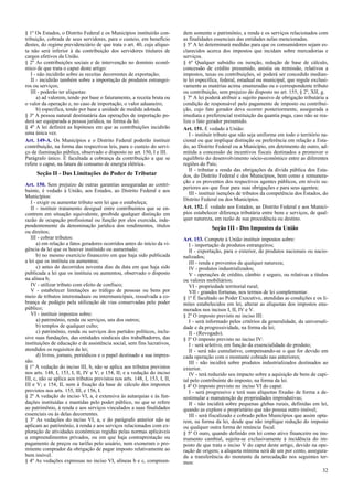 § 1º Os Estados, o Distrito Federal e os Municípios instituirão con-
tribuição, cobrada de seus servidores, para o custeio, em benefício
destes, do regime previdenciário de que trata o art. 40, cuja alíquo-
ta não será inferior à da contribuição dos servidores titulares de
cargos efetivos da União.
§ 2º As contribuições sociais e de intervenção no domínio econô-
mico de que trata o caput deste artigo:
I - não incidirão sobre as receitas decorrentes de exportação;
II - incidirão também sobre a importação de produtos estrangei-
ros ou serviços;
III - poderão ter alíquotas:
a) ad valorem, tendo por base o faturamento, a receita bruta ou
o valor da operação e, no caso de importação, o valor aduaneiro;
b) específica, tendo por base a unidade de medida adotada.
§ 3º A pessoa natural destinatária das operações de importação po-
derá ser equiparada a pessoa jurídica, na forma da lei.
§ 4º A lei definirá as hipóteses em que as contribuições incidirão
uma única vez.
Art. 149-A. Os Municípios e o Distrito Federal poderão instituir
contribuição, na forma das respectivas leis, para o custeio do servi-
ço de iluminação pública, observado o disposto no art. 150, I e III.
Parágrafo único. É facultada a cobrança da contribuição a que se
refere o caput, na fatura de consumo de energia elétrica.
Seção II - Das Limitações do Poder de Tributar
Art. 150. Sem prejuízo de outras garantias asseguradas ao contri-
buinte, é vedado à União, aos Estados, ao Distrito Federal e aos
Municípios:
I - exigir ou aumentar tributo sem lei que o estabeleça;
II - instituir tratamento desigual entre contribuintes que se en-
contrem em situação equivalente, proibida qualquer distinção em
razão de ocupação profissional ou função por eles exercida, inde-
pendentemente da denominação jurídica dos rendimentos, títulos
ou direitos;
III - cobrar tributos:
a) em relação a fatos geradores ocorridos antes do início da vi-
gência da lei que os houver instituído ou aumentado;
b) no mesmo exercício financeiro em que haja sido publicada
a lei que os instituiu ou aumentou;
c) antes de decorridos noventa dias da data em que haja sido
publicada a lei que os instituiu ou aumentou, observado o disposto
na alínea b;
IV - utilizar tributo com efeito de confisco;
V - estabelecer limitações ao tráfego de pessoas ou bens por
meio de tributos interestaduais ou intermunicipais, ressalvada a co-
brança de pedágio pela utilização de vias conservadas pelo poder
público;
VI - instituir impostos sobre:
a) patrimônio, renda ou serviços, uns dos outros;
b) templos de qualquer culto;
c) patrimônio, renda ou serviços dos partidos políticos, inclu-
sive suas fundações, das entidades sindicais dos trabalhadores, das
instituições de educação e de assistência social, sem fins lucrativos,
atendidos os requisitos da lei;
d) livros, jornais, periódicos e o papel destinado a sua impres-
são.
§ 1º A vedação do inciso III, b, não se aplica aos tributos previstos
nos arts. 148, I, 153, I, II, IV e V; e 154, II; e a vedação do inciso
III, c, não se aplica aos tributos previstos nos arts. 148, I, 153, I, II,
III e V; e 154, II, nem à fixação da base de cálculo dos impostos
previstos nos arts. 155, III, e 156, I.
§ 2º A vedação do inciso VI, a, é extensiva às autarquias e às fun-
dações instituídas e mantidas pelo poder público, no que se refere
ao patrimônio, à renda e aos serviços vinculados a suas finalidades
essenciais ou às delas decorrentes.
§ 3º As vedações do inciso VI, a, e do parágrafo anterior não se
aplicam ao patrimônio, à renda e aos serviços relacionados com ex-
ploração de atividades econômicas regidas pelas normas aplicáveis
a empreendimentos privados, ou em que haja contraprestação ou
pagamento de preços ou tarifas pelo usuário, nem exoneram o pro-
mitente comprador da obrigação de pagar imposto relativamente ao
bem imóvel.
§ 4º As vedações expressas no inciso VI, alíneas b e c, compreen-
dem somente o patrimônio, a renda e os serviços relacionados com
as finalidades essenciais das entidades nelas mencionadas.
§ 5º A lei determinará medidas para que os consumidores sejam es-
clarecidos acerca dos impostos que incidam sobre mercadorias e
serviços.
§ 6º Qualquer subsídio ou isenção, redução de base de cálculo,
concessão de crédito presumido, anistia ou remissão, relativos a
impostos, taxas ou contribuições, só poderá ser concedido median-
te lei específica, federal, estadual ou municipal, que regule exclusi-
vamente as matérias acima enumeradas ou o correspondente tributo
ou contribuição, sem prejuízo do disposto no art. 155, § 2º, XII, g.
§ 7º A lei poderá atribuir a sujeito passivo de obrigação tributária a
condição de responsável pelo pagamento de imposto ou contribui-
ção, cujo fato gerador deva ocorrer posteriormente, assegurada a
imediata e preferencial restituição da quantia paga, caso não se rea-
lize o fato gerador presumido.
Art. 151. É vedado à União:
I - instituir tributo que não seja uniforme em todo o território na-
cional ou que implique distinção ou preferência em relação a Esta-
do, ao Distrito Federal ou a Município, em detrimento de outro, ad-
mitida a concessão de incentivos fiscais destinados a promover o
equilíbrio do desenvolvimento sócio-econômico entre as diferentes
regiões do País;
II - tributar a renda das obrigações da dívida pública dos Esta-
dos, do Distrito Federal e dos Municípios, bem como a remunera-
ção e os proventos dos respectivos agentes públicos, em níveis su-
periores aos que fixar para suas obrigações e para seus agentes;
III - instituir isenções de tributos da competência dos Estados, do
Distrito Federal ou dos Municípios.
Art. 152. É vedado aos Estados, ao Distrito Federal e aos Municí-
pios estabelecer diferença tributária entre bens e serviços, de qual-
quer natureza, em razão de sua procedência ou destino.
Seção III - Dos Impostos da União
Art. 153. Compete à União instituir impostos sobre:
I - importação de produtos estrangeiros;
II - exportação, para o exterior, de produtos nacionais ou nacio-
nalizados;
III - renda e proventos de qualquer natureza;
IV - produtos industrializados;
V - operações de crédito, câmbio e seguro, ou relativas a títulos
ou valores mobiliários;
VI - propriedade territorial rural;
VII - grandes fortunas, nos termos de lei complementar.
§ 1º É facultado ao Poder Executivo, atendidas as condições e os li-
mites estabelecidos em lei, alterar as alíquotas dos impostos enu-
merados nos incisos I, II, IV e V.
§ 2º O imposto previsto no inciso III:
I - será informado pelos critérios da generalidade, da universali-
dade e da progressividade, na forma da lei;
II - (Revogado).
§ 3º O imposto previsto no inciso IV:
I - será seletivo, em função da essencialidade do produto;
II - será não cumulativo, compensando-se o que for devido em
cada operação com o montante cobrado nas anteriores;
III - não incidirá sobre produtos industrializados destinados ao
exterior.
IV - terá reduzido seu impacto sobre a aquisição de bens de capi-
tal pelo contribuinte do imposto, na forma da lei.
§ 4º O imposto previsto no inciso VI do caput:
I - será progressivo e terá suas alíquotas fixadas de forma a de-
sestimular a manutenção de propriedades improdutivas;
II - não incidirá sobre pequenas glebas rurais, definidas em lei,
quando as explore o proprietário que não possua outro imóvel;
III - será fiscalizado e cobrado pelos Municípios que assim opta-
rem, na forma da lei, desde que não implique redução do imposto
ou qualquer outra forma de renúncia fiscal.
§ 5º O ouro, quando definido em lei como ativo financeiro ou ins-
trumento cambial, sujeita-se exclusivamente à incidência do im-
posto de que trata o inciso V do caput deste artigo, devido na ope-
ração de origem; a alíquota mínima será de um por cento, assegura-
da a transferência do montante da arrecadação nos seguintes ter-
mos:
32
 