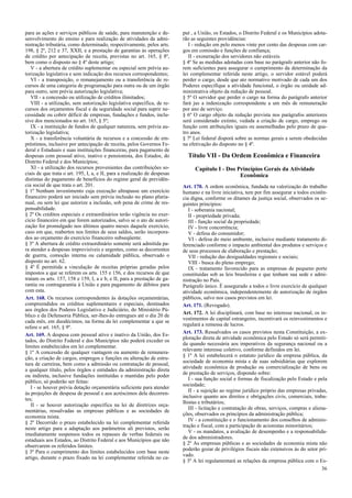 para as ações e serviços públicos de saúde, para manutenção e de-
senvolvimento do ensino e para realização de atividades da admi-
nistração tributária, como determinado, respectivamente, pelos arts.
198, § 2º, 212 e 37, XXII, e a prestação de garantias às operações
de crédito por antecipação de receita, previstas no art. 165, § 8º,
bem como o disposto no § 4º deste artigo;
V - a abertura de crédito suplementar ou especial sem prévia au-
torização legislativa e sem indicação dos recursos correspondentes;
VI - a transposição, o remanejamento ou a transferência de re-
cursos de uma categoria de programação para outra ou de um órgão
para outro, sem prévia autorização legislativa;
VII - a concessão ou utilização de créditos ilimitados;
VIII - a utilização, sem autorização legislativa específica, de re-
cursos dos orçamentos fiscal e da seguridade social para suprir ne-
cessidade ou cobrir déficit de empresas, fundações e fundos, inclu-
sive dos mencionados no art. 165, § 5º;
IX - a instituição de fundos de qualquer natureza, sem prévia au-
torização legislativa;
X - a transferência voluntária de recursos e a concessão de em-
préstimos, inclusive por antecipação de receita, pelos Governos Fe-
deral e Estaduais e suas instituições financeiras, para pagamento de
despesas com pessoal ativo, inativo e pensionista, dos Estados, do
Distrito Federal e dos Municípios;
XI - a utilização dos recursos provenientes das contribuições so-
ciais de que trata o art. 195, I, a, e II, para a realização de despesas
distintas do pagamento de benefícios do regime geral de previdên-
cia social de que trata o art. 201.
§ 1º Nenhum investimento cuja execução ultrapasse um exercício
financeiro poderá ser iniciado sem prévia inclusão no plano pluria-
nual, ou sem lei que autorize a inclusão, sob pena de crime de res-
ponsabilidade.
§ 2º Os créditos especiais e extraordinários terão vigência no exer-
cício financeiro em que forem autorizados, salvo se o ato de autori-
zação for promulgado nos últimos quatro meses daquele exercício,
caso em que, reabertos nos limites de seus saldos, serão incorpora-
dos ao orçamento do exercício financeiro subseqüente.
§ 3º A abertura de crédito extraordinário somente será admitida pa-
ra atender a despesas imprevisíveis e urgentes, como as decorrentes
de guerra, comoção interna ou calamidade pública, observado o
disposto no art. 62.
§ 4º É permitida a vinculação de receitas próprias geradas pelos
impostos a que se referem os arts. 155 e 156, e dos recursos de que
tratam os arts. 157, 158 e 159, I, a e b, e II, para a prestação de ga-
rantia ou contragarantia à União e para pagamento de débitos para
com esta.
Art. 168. Os recursos correspondentes às dotações orçamentárias,
compreendidos os créditos suplementares e especiais, destinados
aos órgãos dos Poderes Legislativo e Judiciário, do Ministério Pú-
blico e da Defensoria Pública, ser-lhes-ão entregues até o dia 20 de
cada mês, em duodécimos, na forma da lei complementar a que se
refere o art. 165, § 9º.
Art. 169. A despesa com pessoal ativo e inativo da União, dos Es-
tados, do Distrito Federal e dos Municípios não poderá exceder os
limites estabelecidos em lei complementar.
§ 1º A concessão de qualquer vantagem ou aumento de remunera-
ção, a criação de cargos, empregos e funções ou alteração de estru-
tura de carreiras, bem como a admissão ou contratação de pessoal,
a qualquer título, pelos órgãos e entidades da administração direta
ou indireta, inclusive fundações instituídas e mantidas pelo poder
público, só poderão ser feitas:
I - se houver prévia dotação orçamentária suficiente para atender
às projeções de despesa de pessoal e aos acréscimos dela decorren-
tes;
II - se houver autorização específica na lei de diretrizes orça-
mentárias, ressalvadas as empresas públicas e as sociedades de
economia mista.
§ 2º Decorrido o prazo estabelecido na lei complementar referida
neste artigo para a adaptação aos parâmetros ali previstos, serão
imediatamente suspensos todos os repasses de verbas federais ou
estaduais aos Estados, ao Distrito Federal e aos Municípios que não
observarem os referidos limites.
§ 3º Para o cumprimento dos limites estabelecidos com base neste
artigo, durante o prazo fixado na lei complementar referida no ca-
put , a União, os Estados, o Distrito Federal e os Municípios adota-
rão as seguintes providências:
I - redução em pelo menos vinte por cento das despesas com car-
gos em comissão e funções de confiança;
II - exoneração dos servidores não estáveis.
§ 4º Se as medidas adotadas com base no parágrafo anterior não fo-
rem suficientes para assegurar o cumprimento da determinação da
lei complementar referida neste artigo, o servidor estável poderá
perder o cargo, desde que ato normativo motivado de cada um dos
Poderes especifique a atividade funcional, o órgão ou unidade ad-
ministrativa objeto da redução de pessoal.
§ 5º O servidor que perder o cargo na forma do parágrafo anterior
fará jus a indenização correspondente a um mês de remuneração
por ano de serviço.
§ 6º O cargo objeto da redução prevista nos parágrafos anteriores
será considerado extinto, vedada a criação de cargo, emprego ou
função com atribuições iguais ou assemelhadas pelo prazo de qua-
tro anos.
§ 7º Lei federal disporá sobre as normas gerais a serem obedecidas
na efetivação do disposto no § 4º.
Título VII - Da Ordem Econômica e Financeira
Capítulo I - Dos Princípios Gerais da Atividade
Econômica
Art. 170. A ordem econômica, fundada na valorização do trabalho
humano e na livre iniciativa, tem por fim assegurar a todos existên-
cia digna, conforme os ditames da justiça social, observados os se-
guintes princípios:
I - soberania nacional;
II - propriedade privada;
III - função social da propriedade;
IV - livre concorrência;
V - defesa do consumidor;
VI - defesa do meio ambiente, inclusive mediante tratamento di-
ferenciado conforme o impacto ambiental dos produtos e serviços e
de seus processos de elaboração e prestação;
VII - redução das desigualdades regionais e sociais;
VIII - busca do pleno emprego;
IX - tratamento favorecido para as empresas de pequeno porte
constituídas sob as leis brasileiras e que tenham sua sede e admi-
nistração no País.
Parágrafo único. É assegurado a todos o livre exercício de qualquer
atividade econômica, independentemente de autorização de órgãos
públicos, salvo nos casos previstos em lei.
Art. 171. (Revogado).
Art. 172. A lei disciplinará, com base no interesse nacional, os in-
vestimentos de capital estrangeiro, incentivará os reinvestimentos e
regulará a remessa de lucros.
Art. 173. Ressalvados os casos previstos nesta Constituição, a ex-
ploração direta de atividade econômica pelo Estado só será permiti-
da quando necessária aos imperativos da segurança nacional ou a
relevante interesse coletivo, conforme definidos em lei.
§ 1º A lei estabelecerá o estatuto jurídico da empresa pública, da
sociedade de economia mista e de suas subsidiárias que explorem
atividade econômica de produção ou comercialização de bens ou
de prestação de serviços, dispondo sobre:
I - sua função social e formas de fiscalização pelo Estado e pela
sociedade;
II - a sujeição ao regime jurídico próprio das empresas privadas,
inclusive quanto aos direitos e obrigações civis, comerciais, traba-
lhistas e tributários;
III - licitação e contratação de obras, serviços, compras e aliena-
ções, observados os princípios da administração pública;
IV - a constituição e o funcionamento dos conselhos de adminis-
tração e fiscal, com a participação de acionistas minoritários;
V - os mandatos, a avaliação de desempenho e a responsabilida-
de dos administradores.
§ 2º As empresas públicas e as sociedades de economia mista não
poderão gozar de privilégios fiscais não extensivos às do setor pri-
vado.
§ 3º A lei regulamentará as relações da empresa pública com o Es-
36
 