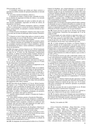 20 de novembro de 1997;
c) sociedades anônimas que tenham por objeto exclusivo a
aquisição de créditos oriundos de operações praticadas no mercado
financeiro;
II - em contas correntes de depósito, relativos a:
a) operações de compra e venda de ações, realizadas em recin-
tos ou sistemas de negociação de bolsas de valores e no mercado
de balcão organizado;
b) contratos referenciados em ações ou índices de ações, em
suas diversas modalidades, negociados em bolsas de valores, de
mercadorias e de futuros;
III - em contas de investidores estrangeiros, relativos a entradas
no País e a remessas para o exterior de recursos financeiros empre-
gados, exclusivamente, em operações e contratos referidos no inci-
so II deste artigo.
§ 1º O Poder Executivo disciplinará o disposto neste artigo no pra-
zo de trinta dias da data de publicação desta Emenda Constitucio-
nal.
§ 2º O disposto no inciso I deste artigo aplica-se somente às opera-
ções relacionadas em ato do Poder Executivo, dentre aquelas que
constituam o objeto social das referidas entidades.
§ 3º O disposto no inciso II deste artigo aplica-se somente a opera-
ções e contratos efetuados por intermédio de instituições financei-
ras, sociedades corretoras de títulos e valores mobiliários, socieda-
des distribuidoras de títulos e valores mobiliários e sociedades cor-
retoras de mercadorias.
Art. 86. Serão pagos conforme disposto no art. 100 da Constituição
Federal, não se lhes aplicando a regra de parcelamento estabelecida
no caput do art. 78 deste Ato das Disposições Constitucionais
Transitórias, os débitos da Fazenda Federal, Estadual, Distrital ou
Municipal oriundos de sentenças transitadas em julgado, que pre-
encham, cumulativamente, as seguintes condições:
I - ter sido objeto de emissão de precatórios judiciários;
II - ter sido definidos como de pequeno valor pela lei de que tra-
ta o § 3º do art. 100 da Constituição Federal ou pelo art. 87 deste
Ato das Disposições Constitucionais Transitórias;
III - estar, total ou parcialmente, pendentes de pagamento na da-
ta da publicação desta Emenda Constitucional.
§ 1º Os débitos a que se refere o caput deste artigo, ou os respecti-
vos saldos, serão pagos na ordem cronológica de apresentação dos
respectivos precatórios, com precedência sobre os de maior valor.
§ 2º Os débitos a que se refere o caput deste artigo, se ainda não ti-
verem sido objeto de pagamento parcial, nos termos do art. 78 des-
te Ato das Disposições Constitucionais Transitórias, poderão ser
pagos em duas parcelas anuais, se assim dispuser a lei.
§ 3º Observada a ordem cronológica de sua apresentação, os débi-
tos de natureza alimentícia previstos neste artigo terão precedência
para pagamento sobre todos os demais.
Art. 87. Para efeito do que dispõem o § 3º do art. 100 da Constitui-
ção Federal e o art. 78 deste Ato das Disposições Constitucionais
Transitórias serão considerados de pequeno valor, até que se dê a
publicação oficial das respectivas leis definidoras pelos entes da
Federação, observado o disposto no § 4º do art. 100 da Constitui-
ção Federal, os débitos ou obrigações consignados em precatório
judiciário, que tenham valor igual ou inferior a:
I - quarenta salários-mínimos, perante a Fazenda dos Estados e
do Distrito Federal;
II - trinta salários-mínimos, perante a Fazenda dos Municípios.
Parágrafo único. Se o valor da execução ultrapassar o estabelecido
neste artigo, o pagamento far-se-á, sempre, por meio de precatório,
sendo facultada à parte exeqüente a renúncia ao crédito do valor
excedente, para que possa optar pelo pagamento do saldo sem o
precatório, da forma prevista no § 3º do art. 100.
Art. 88. Enquanto lei complementar não disciplinar o disposto nos
incisos I e III do § 3º do art. 156 da Constituição Federal, o impos-
to a que se refere o inciso III do caput do mesmo artigo:
I - terá alíquota mínima de dois por cento, exceto para os servi-
ços a que se referem os itens 32, 33 e 34 da Lista de Serviços anexa
ao Decreto-Lei nº 406, de 31 de dezembro de 1968;
II - não será objeto de concessão de isenções, incentivos e bene-
fícios fiscais, que resulte, direta ou indiretamente, na redução da
alíquota mínima estabelecida no inciso I.
Art. 89. Os integrantes da carreira policial militar do ex-Território
Federal de Rondônia, que comprovadamente se encontravam no
exercício regular de suas funções prestando serviços àquele ex-
Território na data em que foi transformado em Estado, bem como
os Policiais Militares admitidos por força de lei federal, custeados
pela União, constituirão quadro em extinção da administração fede-
ral, assegurados os direitos e vantagens a eles inerentes, vedado o
pagamento, a qualquer título, de diferenças remuneratórias, bem
como ressarcimentos ou indenizações de qualquer espécie, anterio-
res à promulgação desta Emenda.
Parágrafo único. Os servidores da carreira policial militar continua-
rão prestando serviços ao Estado de Rondônia na condição de cedi-
dos, submetidos às disposições legais e regulamentares a que estão
sujeitas as corporações da respectiva Polícia Militar, observadas as
atribuições de função compatíveis com seu grau hierárquico.
Art. 90. O prazo previsto no caput do art. 84 deste Ato das Dispo-
sições Constitucionais Transitórias fica prorrogado até 31 de de-
zembro de 2007.
§ 1º Fica prorrogada, até a data referida no caput deste artigo, a vi-
gência da Lei nº 9.311, de 24 de outubro de 1996, e suas alterações.
§ 2º Até a data referida no caput deste artigo, a alíquota da contri-
buição de que trata o art. 84 deste Ato das Disposições Constitucio-
nais Transitórias será de trinta e oito centésimos por cento.
Art. 91. A União entregará aos Estados e ao Distrito Federal o
montante definido em lei complementar, de acordo com critérios,
prazos e condições nela determinados, podendo considerar as ex-
portações para o exterior de produtos primários e semi-elaborados,
a relação entre as exportações e as importações, os créditos decor-
rentes de aquisições destinadas ao ativo permanente e a efetiva ma-
nutenção e aproveitamento do crédito do imposto a que se refere o
art. 155, § 2º, X, a.
§ 1º Do montante de recursos que cabe a cada Estado, setenta e cin-
co por cento pertencem ao próprio Estado, e vinte e cinco por cen-
to, aos seus Municípios, distribuídos segundo os critérios a que se
refere o art. 158, parágrafo único, da Constituição.
§ 2º A entrega de recursos prevista neste artigo perdurará, confor-
me definido em lei complementar, até que o imposto a que se refe-
re o art. 155, II, tenha o produto de sua arrecadação destinado pre-
dominantemente, em proporção não inferior a oitenta por cento, ao
Estado onde ocorrer o consumo das mercadorias, bens ou serviços.
§ 3º Enquanto não for editada a lei complementar de que trata o ca-
put, em substituição ao sistema de entrega de recursos nele previs-
to, permanecerá vigente o sistema de entrega de recursos previsto
no art. 31 e Anexo da Lei Complementar nº 87, de 13 de setembro
de 1996, com a redação dada pela Lei Complementar nº 115, de 26
de dezembro de 2002.
§ 4º Os Estados e o Distrito Federal deverão apresentar à União,
nos termos das instruções baixadas pelo Ministério da Fazenda, as
informações relativas ao imposto de que trata o art. 155, II, decla-
radas pelos contribuintes que realizarem operações ou prestações
com destino ao exterior.
Art. 92. São acrescidos dez anos ao prazo fixado no art. 40 deste
Ato das Disposições Constitucionais Transitórias.
Art. 93. A vigência do disposto no art. 159, III, e § 4º, iniciará so-
mente após a edição da lei de que trata o referido inciso III.
Art. 94. Os regimes especiais de tributação para microempresas e
empresas de pequeno porte próprios da União, dos Estados, do Dis-
trito Federal e dos Municípios cessarão a partir da entrada em vigor
do regime previsto no art. 146, III, d, da Constituição.
Brasília, 5 de outubro de 1988.
Ulysses Guimarães, Presidente – Mauro Benevides, 1º Vice-
Presidente – Jorge Arbage, 2º Vice-Presidente – Marcelo
Cordeiro, 1º Secretário – Mário Maia, 2º Secretário – Arnaldo Fa-
ria de Sá, 3º Secretário – Benedita da Silva, 1º Suplente de Secretá-
rio – Luiz Soyer, 2º Suplente de Secretário – Sotero Cunha, 3º Su-
plente de Secretário – Bernardo Cabral, Relator Geral – Adolfo
Oliveira, Relator Adjunto – Antônio Carlos Konder Reis, Relator
Adjunto – José Fogaça, Relator Adjunto – Abigail Feitosa – Acival
Gomes – Adauto Pereira – Ademir Andrade – Adhemar de Barros
Filho – Adroaldo Streck – Adylson Motta – Aécio de Borba – Aécio
55
 