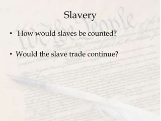 Slavery
• How would slaves be counted?
• Would the slave trade continue?
 