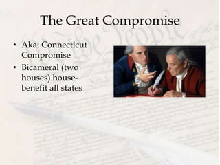 The Great Compromise
• Aka: Connecticut
Compromise
• Bicameral (two
houses) house-
benefit all states
 