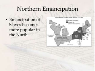 Northern Emancipation
• Emancipation of
Slaves becomes
more popular in
the North
 