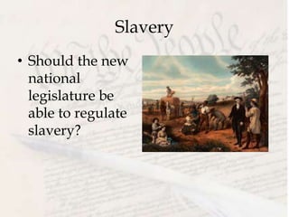 Slavery
• Should the new
national
legislature be
able to regulate
slavery?
 