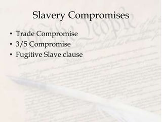 Slavery Compromises
• Trade Compromise
• 3/5 Compromise
• Fugitive Slave clause
 