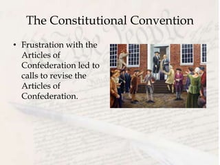 The Constitutional Convention
• Frustration with the
Articles of
Confederation led to
calls to revise the
Articles of
Confederation.
 