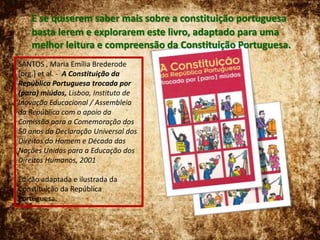 CONSTITUIÇÃO DE 1933Longe dos debates de uma Assembleia Constituinte, a Constituição de 1933 foi plebiscitada a partir de um projecto de constituição concebido e elaborado pelo Presidente do Conselho de Ministros, António de Oliveira Salazar e por um pequeno grupo de colaboradores.A Constituição de 1933,  permitiu que a prática política conduzisse à rápida afirmação de um regime autoritário.Os direitos e garantias individuais dos cidadãos previstos na Constituição, designadamente a liberdade de expressão, reunião e associação, serão regulados por "leis especiais"..