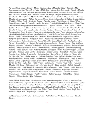 Ferreira Lima - Mauro Borges - Mauro Campos - Mauro Miranda - Mauro Sampaio - Max
Rosenmann - Meira Filho - Melo Freire - Mello Reis - Mendes Botelho - Mendes Canale - Mendes
Ribeiro - Messias Góis - Messias Soares - Michel Temer - Milton Barbosa - Milton Lima - Milton
Reis - Miraldo Gomes - Miro Teixeira - Moema São Thiago - Moysés Pimentel - Mozarildo
Cavalcanti - Mussa Demes - Myrian Portella - Nabor Júnior - Naphtali Alves de Souza - Narciso
Mendes - Nelson Aguiar - Nelson Carneiro - Nelson Jobim - Nelson Sabrá - Nelson Seixas - Nelson
Wedekin - Nelton Friedrich - Nestor Duarte - Ney Maranhão - Nilso Sguarezi - Nilson Gibson -
Nion Albernaz - Noel de Carvalho - Nyder Barbosa - Octávio Elísio - Odacir Soares - Olavo Pires
- Olívio Dutra - Onofre Corrêa - Orlando Bezerra - Orlando Pacheco - Oscar Corrêa - Osmar
Leitão - Osmir Lima - Osmundo Rebouças - Osvaldo Bender - Osvaldo Coelho - Osvaldo Macedo -
Osvaldo Sobrinho - Oswaldo Almeida - Oswaldo Trevisan - Ottomar Pinto - Paes de Andrade -
Paes Landim - Paulo Delgado - Paulo Macarini - Paulo Marques - Paulo Mincarone - Paulo Paim
- Paulo Pimentel - Paulo Ramos - Paulo Roberto - Paulo Roberto Cunha - Paulo Silva - Paulo
Zarzur - Pedro Canedo - Pedro Ceolin - Percival Muniz - Pimenta da Veiga - Plínio Arruda
Sampaio - Plínio Martins - Pompeu de Sousa - Rachid Saldanha Derzi - Raimundo Bezerra -
Raimundo Lira - Raimundo Rezende - Raquel Cândido - Raquel Capiberibe - Raul Belém - Raul
Ferraz - Renan Calheiros - Renato Bernardi - Renato Johnsson - Renato Vianna - Ricardo Fiuza -
Ricardo Izar - Rita Camata - Rita Furtado - Roberto Augusto - Roberto Balestra - Roberto Brant -
Roberto Campos - Roberto D’Ávila - Roberto Freire - Roberto Jefferson - Roberto Rollemberg -
Roberto Torres - Roberto Vital - Robson Marinho - Rodrigues Palma - Ronaldo Aragão - Ronaldo
Carvalho - Ronaldo Cezar Coelho - Ronan Tito - Ronaro Corrêa - Rosa Prata - Rose de Freitas -
Rospide Netto - Rubem Branquinho - Rubem Medina - Ruben Figueiró - Ruberval Pilotto - Ruy
Bacelar - Ruy Nedel - Sadie Hauache - Salatiel Carvalho - Samir Achôa - Sandra Cavalcanti -
Santinho Furtado - Sarney Filho - Saulo Queiroz - Sérgio Brito - Sérgio Spada - Sérgio Werneck -
Severo Gomes - Sigmaringa Seixas - Sílvio Abreu - Simão Sessim - Siqueira Campos - Sólon
Borges dos Reis - Stélio Dias - Tadeu França - Telmo Kirst - Teotonio Vilela Filho - Theodoro
Mendes - Tito Costa - Ubiratan Aguiar - Ubiratan Spinelli - Uldurico Pinto - Valmir Campelo -
Valter Pereira - Vasco Alves - Vicente Bogo - Victor Faccioni - Victor Fontana - Victor Trovão -
Vieira da Silva - Vilson Souza - Vingt Rosado - Vinicius Cansanção - Virgildásio de Senna -
Virgílio Galassi - Virgílio Guimarães - Vitor Buaiz - Vivaldo Barbosa - Vladimir Palmeira -
Wagner Lago - Waldec Ornélas - Waldyr Pugliesi - Walmor de Luca - Wilma Maia - Wilson
Campos - Wilson Martins - Ziza Valadares.
Participantes: Álvaro Dias - Antônio Britto - Bete Mendes - Borges da Silveira - Cardoso Alves -
Edivaldo Holanda - Expedito Júnior - Fadah Gattass - Francisco Dias - Geovah Amarante - Hélio
Gueiros - Horácio Ferraz - Hugo Napoleão - Iturival Nascimento - Ivan Bonato - Jorge Medauar -
José Mendonça de Morais - Leopoldo Bessone - Marcelo Miranda - Mauro Fecury - Neuto de
Conto - Nivaldo Machado - Oswaldo Lima Filho - Paulo Almada - Prisco Viana - Ralph Biasi -
Rosário Congro Neto - Sérgio Naya - Tidei de Lima.
In Memoriam: Alair Ferreira - Antônio Farias - Fábio Lucena - Norberto Schwantes - Virgílio
Távora.
*
 