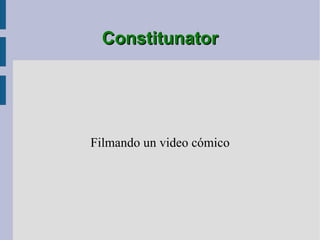 Constitunator Filmando un video cómico 