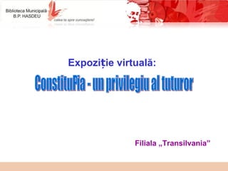 Expozi ie virtuală:ț
Filiala „Transilvania”
 