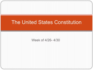 Week of 4/26- 4/30  The United States Constitution 