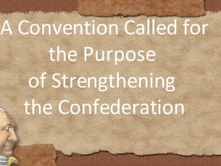 A Convention Called for the Purpose  of Strengthening  the Confederation 