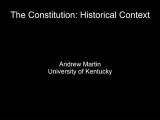 The Constitution: Historical Context Andrew Martin University of Kentucky 