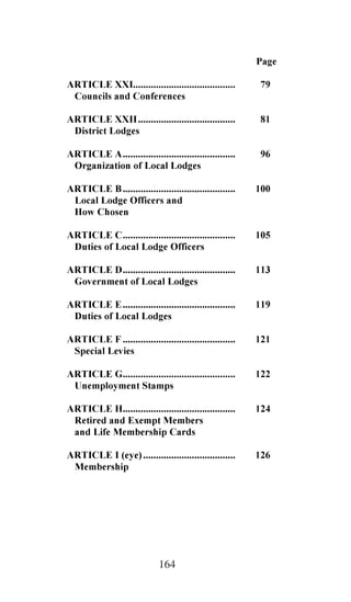 3DJH
$57,/( ;;,       
 RXQFLOV DQG RQIHUHQFHV
$57,/( ;;,,        
 'LVWULFW /RGJHV
$57,/( $     
 2UJDQL]DWLRQ RI /RFDO /RGJHV
$57,/( %    
 /RFDO /RGJH 2IILFHUV DQG
 +RZ KRVHQ
$57,/(     
 'XWLHV RI /RFDO /RGJH 2IILFHUV
$57,/( '    
 *RYHUQPHQW RI /RFDO /RGJHV
$57,/( (    
 'XWLHV RI /RFDO /RGJHV
$57,/( )    
 6SHFLDO /HYLHV
$57,/( *    
 8QHPSORPHQW 6WDPSV
$57,/( +    
 5HWLUHG DQG ([HPSW 0HPEHUV
 DQG /LIH 0HPEHUVKLS DUGV
$57,/( , HH 