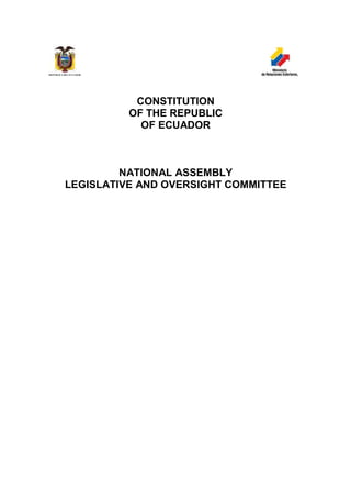CONSTITUTION
          OF THE REPUBLIC
            OF ECUADOR



         NATIONAL ASSEMBLY
LEGISLATIVE AND OVERSIGHT COMMITTEE
 