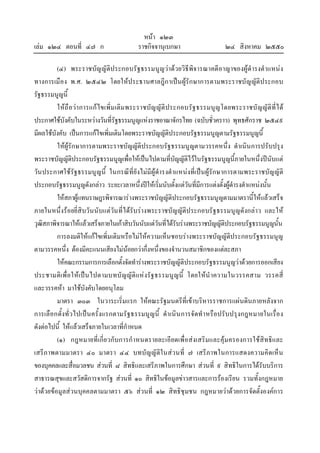หนา ๑๒๓
เลม ๑๒๔ ตอนที่ ๔๗ ก ราชกิจจานุเบกษา ๒๔ สิงหาคม ๒๕๕๐
(๔) พระราชบัญญัติประกอบรัฐธรรมนูญวาดวยวิธีพิจารณาคดีอาญาของผูดํารงตําแหนง
ทางการเมือง พ.ศ. ๒๕๔๒ โดยใหประธานศาลฎีกาเปนผูรักษาการตามพระราชบัญญัติประกอบ
รัฐธรรมนูญนี้
ใหถือวาการแกไขเพิ่มเติมพระราชบัญญัติประกอบรัฐธรรมนูญโดยพระราชบัญญัติที่ได
ประกาศใชบังคับในระหวางวันที่รัฐธรรมนูญแหงราชอาณาจักรไทย (ฉบับชั่วคราว) พุทธศักราช ๒๕๔๙
มีผลใชบังคับ เปนการแกไขเพิ่มเติมโดยพระราชบัญญัติประกอบรัฐธรรมนูญตามรัฐธรรมนูญนี้
ใหผูรักษาการตามพระราชบัญญัติประกอบรัฐธรรมนูญตามวรรคหนึ่ง ดําเนินการปรับปรุง
พระราชบัญญัติประกอบรัฐธรรมนูญเพื่อใหเปนไปตามที่บัญญัติไวในรัฐธรรมนูญนี้ภายในหนึ่งปนับแต
วันประกาศใชรัฐธรรมนูญนี้ ในกรณีที่ยังไมมีผูดํารงตําแหนงที่เปนผูรักษาการตามพระราชบัญญัติ
ประกอบรัฐธรรมนูญดังกลาว ระยะเวลาหนึ่งปใหเริ่มนับตั้งแตวันที่มีการแตงตั้งผูดํารงตําแหนงนั้น
ใหสภาผูแทนราษฎรพิจารณารางพระราชบัญญัติประกอบรัฐธรรมนูญตามมาตรานี้ใหแลวเสร็จ
ภายในหนึ่งรอยยี่สิบวันนับแตวันที่ไดรับรางพระราชบัญญัติประกอบรัฐธรรมนูญดังกลาว และให
วุฒิสภาพิจารณาใหแลวเสร็จภายในเกาสิบวันนับแตวันที่ไดรับรางพระราชบัญญัติประกอบรัฐธรรมนูญนั้น
การลงมติใหแกไขเพิ่มเติมหรือไมใหความเห็นชอบรางพระราชบัญญัติประกอบรัฐธรรมนูญ
ตามวรรคหนึ่ง ตองมีคะแนนเสียงไมนอยกวากึ่งหนึ่งของจํานวนสมาชิกของแตละสภา
ใหคณะกรรมการการเลือกตั้งจัดทํารางพระราชบัญญัติประกอบรัฐธรรมนูญวาดวยการออกเสียง
ประชามติเพื่อใหเปนไปตามบทบัญญัติแหงรัฐธรรมนูญนี้ โดยใหนําความในวรรคสาม วรรคสี่
และวรรคหา มาใชบังคับโดยอนุโลม
มาตรา ๓๐๓ ในวาระเริ่มแรก ใหคณะรัฐมนตรีที่เขาบริหารราชการแผนดินภายหลังจาก
การเลือกตั้งทั่วไปเปนครั้งแรกตามรัฐธรรมนูญนี้ ดําเนินการจัดทําหรือปรับปรุงกฎหมายในเรื่อง
ดังตอไปนี้ ใหแลวเสร็จภายในเวลาที่กําหนด
(๑) กฎหมายที่เกี่ยวกับการกําหนดรายละเอียดเพื่อสงเสริมและคุมครองการใชสิทธิและ
เสรีภาพตามมาตรา ๔๐ มาตรา ๔๔ บทบัญญัติในสวนที่ ๗ เสรีภาพในการแสดงความคิดเห็น
ของบุคคลและสื่อมวลชน สวนที่ ๘ สิทธิและเสรีภาพในการศึกษา สวนที่ ๙ สิทธิในการไดรับบริการ
สาธารณสุขและสวัสดิการจากรัฐ สวนที่ ๑๐ สิทธิในขอมูลขาวสารและการรองเรียน รวมทั้งกฎหมาย
วาดวยขอมูลสวนบุคคลตามมาตรา ๕๖ สวนที่ ๑๒ สิทธิชุมชน กฎหมายวาดวยการจัดตั้งองคการ
 