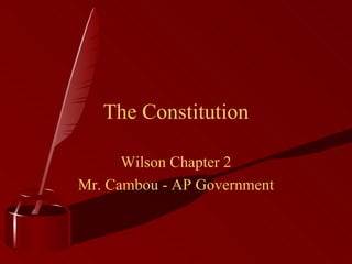 The Constitution Wilson Chapter 2 Mr. Cambou - AP Government 
