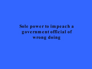 Sole power to impeach a government official of wrong doing 