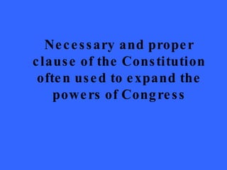 Necessary and proper clause of the Constitution often used to expand the powers of Congress 