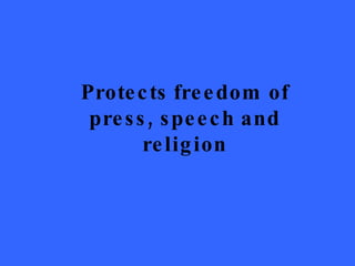 Protects freedom of press, speech and religion 