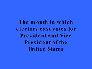 The month in which electors cast votes for President and Vice President of the United States 