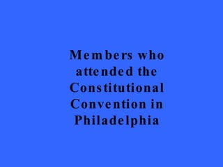 Members who attended the Constitutional Convention in Philadelphia 